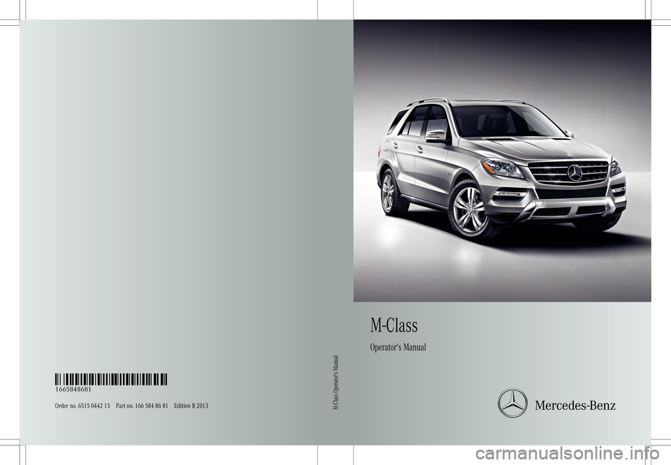 MERCEDES-BENZ M-Class 2013 W166 Owners Manual M-Class
Operators Manual
Order no. 6515 0442 13 Part no. 166 584 86 81 Edition B 2013 É1665848681QËÍ
1665848681M-Class Operators Manual 