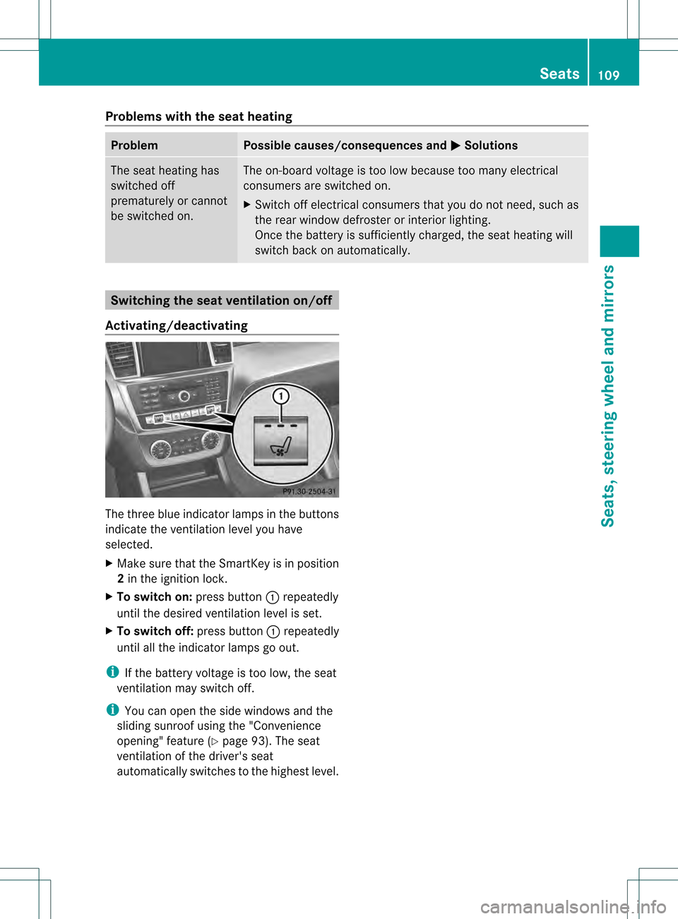 MERCEDES-BENZ M-Class 2013 W166 Owners Manual Problems with the seat heating
Problem Possible causes/consequences and
0001 Solutions
The seat heating has
switched off
prematurely or cannot
be switched on. The on-board voltage is too low because t MERCEDES-BENZ M-Class 2013 W166 Owners Manual Problems with the seat heating
Problem Possible causes/consequences and
0001 Solutions
The seat heating has
switched off
prematurely or cannot
be switched on. The on-board voltage is too low because t