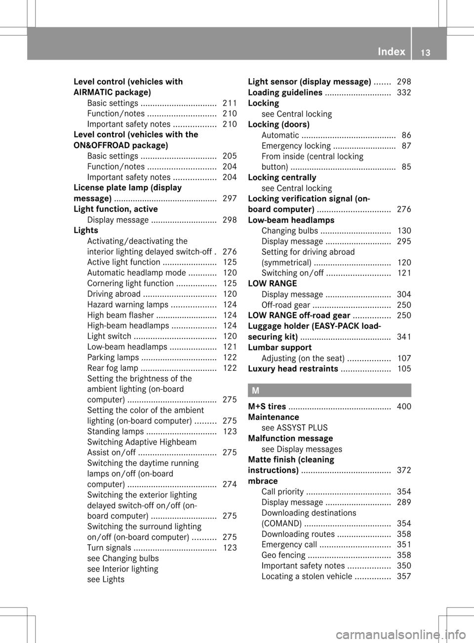 MERCEDES-BENZ M-Class 2013 W166 User Guide Level control (vehicles with
AIRMATIC package)
Basic settings ................................ 211
Function/notes ............................. 210
Important safety notes ..................210
Level c