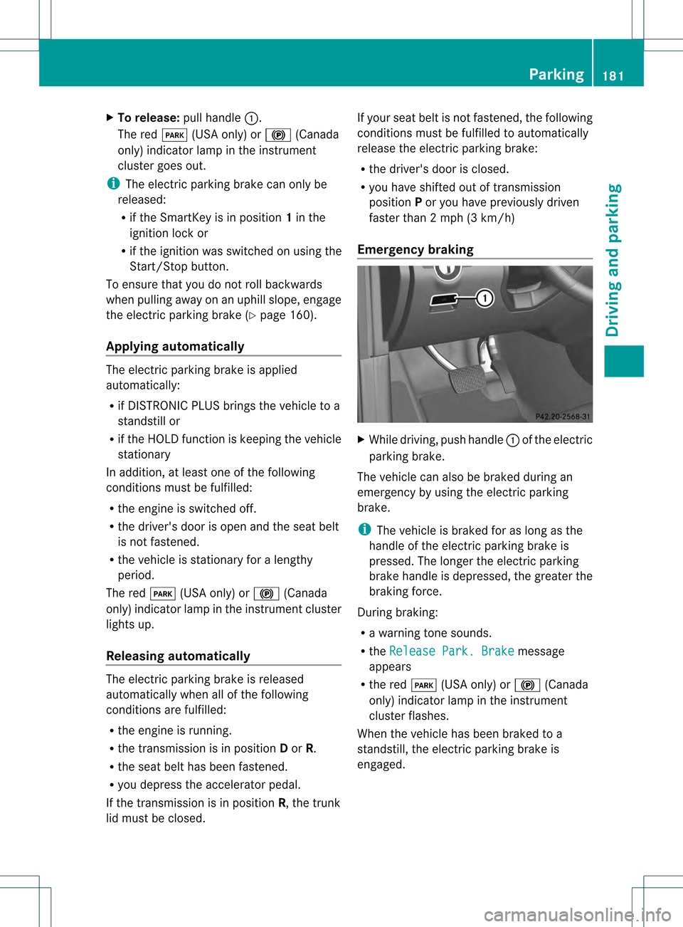 MERCEDES-BENZ M-Class 2013 W166 Owners Manual X
To release: pull handle0002.
The red 0008(USA only) or 000D(Canada
only) indicator lamp in the instrument
cluster goes out.
i The electri cparking brake can only be
released:
R if the SmartKey is in MERCEDES-BENZ M-Class 2013 W166 Owners Manual X
To release: pull handle0002.
The red 0008(USA only) or 000D(Canada
only) indicator lamp in the instrument
cluster goes out.
i The electri cparking brake can only be
released:
R if the SmartKey is in