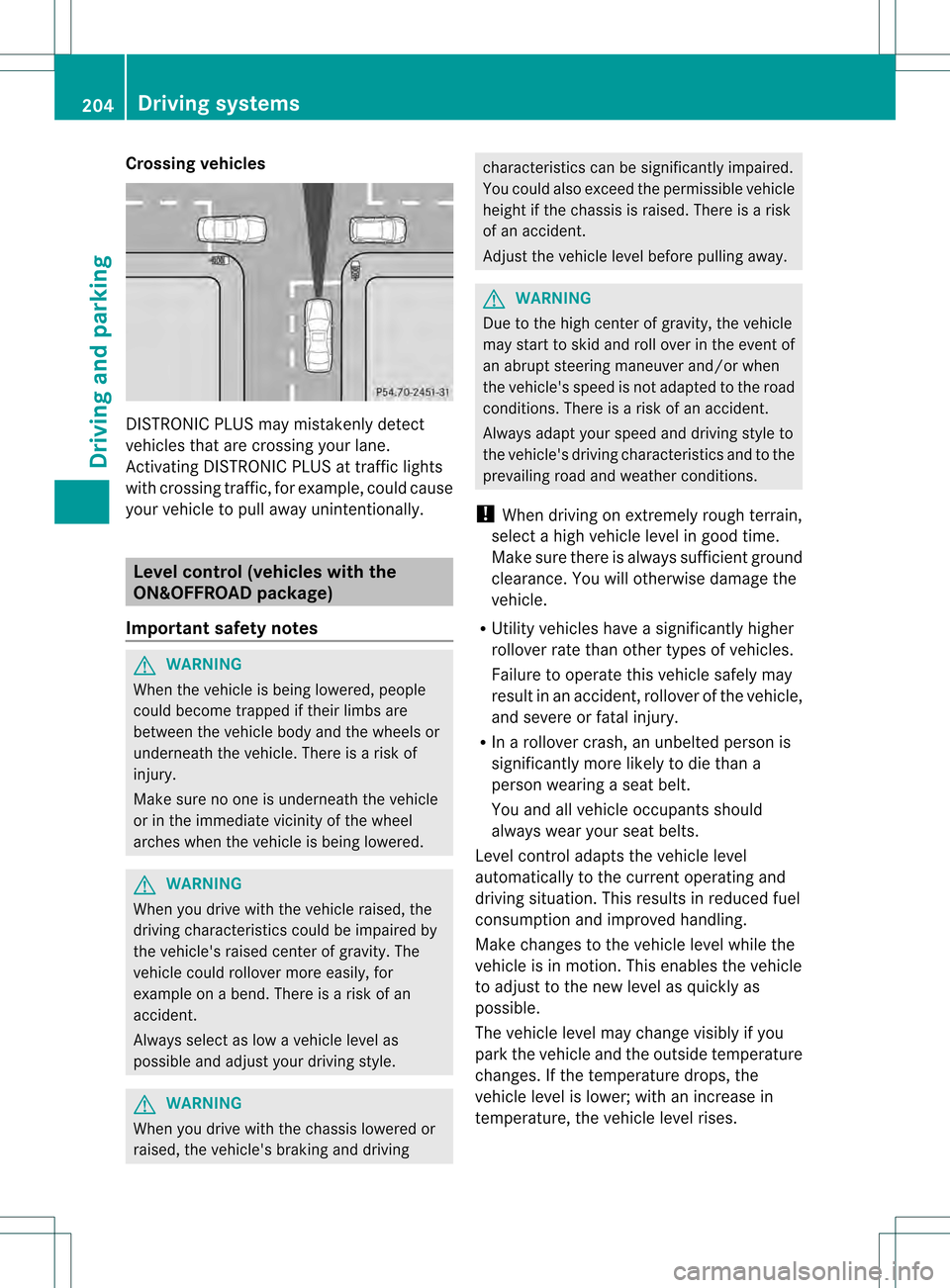 MERCEDES-BENZ M-Class 2013 W166 Owners Manual Crossing vehicles
DISTRONIC PLUS may mistakenly detect
vehicles that are crossing your lane.
Activating DISTRONIC PLUS at traffic lights
with crossing traffic, for example, could cause
your vehicle to MERCEDES-BENZ M-Class 2013 W166 Owners Manual Crossing vehicles
DISTRONIC PLUS may mistakenly detect
vehicles that are crossing your lane.
Activating DISTRONIC PLUS at traffic lights
with crossing traffic, for example, could cause
your vehicle to
