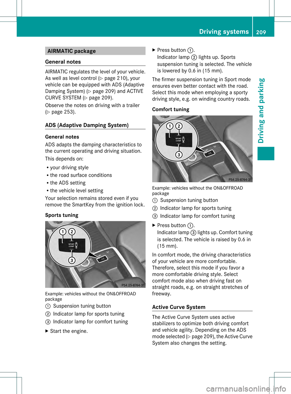MERCEDES-BENZ M-Class 2013 W166 Owners Manual AIRMATIC package
General notes AIRMATIC regulates the level of your vehicle.
As well as level control ( Ypage 210), your
vehicle can be equipped with AD S(Adaptive
Damping System) (Y page 209) and ACT MERCEDES-BENZ M-Class 2013 W166 Owners Manual AIRMATIC package
General notes AIRMATIC regulates the level of your vehicle.
As well as level control ( Ypage 210), your
vehicle can be equipped with AD S(Adaptive
Damping System) (Y page 209) and ACT
