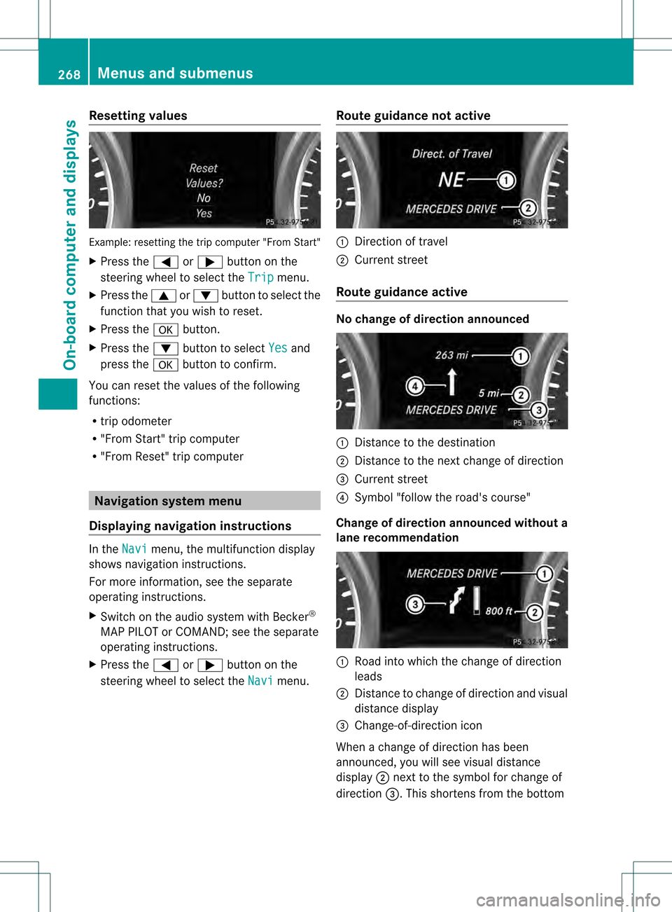 MERCEDES-BENZ M-Class 2013 W166 Owners Manual Resetting values
Example: resetting the trip computer "From Start"
X
Press the 0002or0005 button on the
steering wheel to select the Trip menu.
X Press the 0003or0004 button to select the
function tha