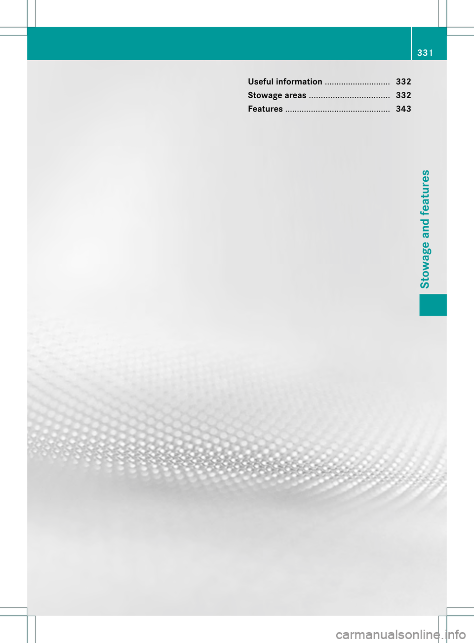 MERCEDES-BENZ M-Class 2013 W166 Owners Manual Useful information
............................332
Stowage areas .................................. 332
Features ............................................. 343 331Stowage and features MERCEDES-BENZ M-Class 2013 W166 Owners Manual Useful information
............................332
Stowage areas .................................. 332
Features ............................................. 343 331Stowage and features