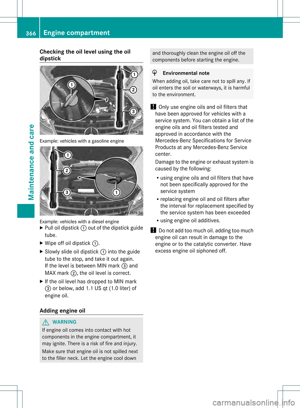 MERCEDES-BENZ M-Class 2013 W166 Owners Manual Checking the oil level using the oil
dipstick
Example
:vehicles with a gasoline engine Example: vehicles with a diesel engine
X Pull oil dipstick 0002out of the dipstick guide
tube.
X Wipe off oil dip MERCEDES-BENZ M-Class 2013 W166 Owners Manual Checking the oil level using the oil
dipstick
Example
:vehicles with a gasoline engine Example: vehicles with a diesel engine
X Pull oil dipstick 0002out of the dipstick guide
tube.
X Wipe off oil dip