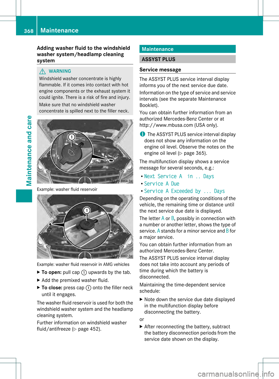 MERCEDES-BENZ M-Class 2013 W166 Owners Manual Adding washer fluid to the windshield
washer system/headlamp cleaning
system
G
WARNING
Windshield washer concentrate is highly
flammable. If it comes into contact with hot
engine components or the exh MERCEDES-BENZ M-Class 2013 W166 Owners Manual Adding washer fluid to the windshield
washer system/headlamp cleaning
system
G
WARNING
Windshield washer concentrate is highly
flammable. If it comes into contact with hot
engine components or the exh