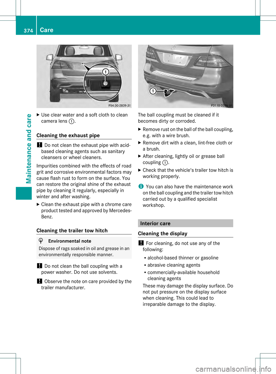MERCEDES-BENZ M-Class 2013 W166 Owners Manual X
Use clear water and a soft cloth to clean
camera lens 0002.
Cleaning the exhaust pipe !
Do not clean the exhaust pipe with acid-
based cleaning agents such as sanitary
cleansers or wheel cleaners.
I MERCEDES-BENZ M-Class 2013 W166 Owners Manual X
Use clear water and a soft cloth to clean
camera lens 0002.
Cleaning the exhaust pipe !
Do not clean the exhaust pipe with acid-
based cleaning agents such as sanitary
cleansers or wheel cleaners.
I