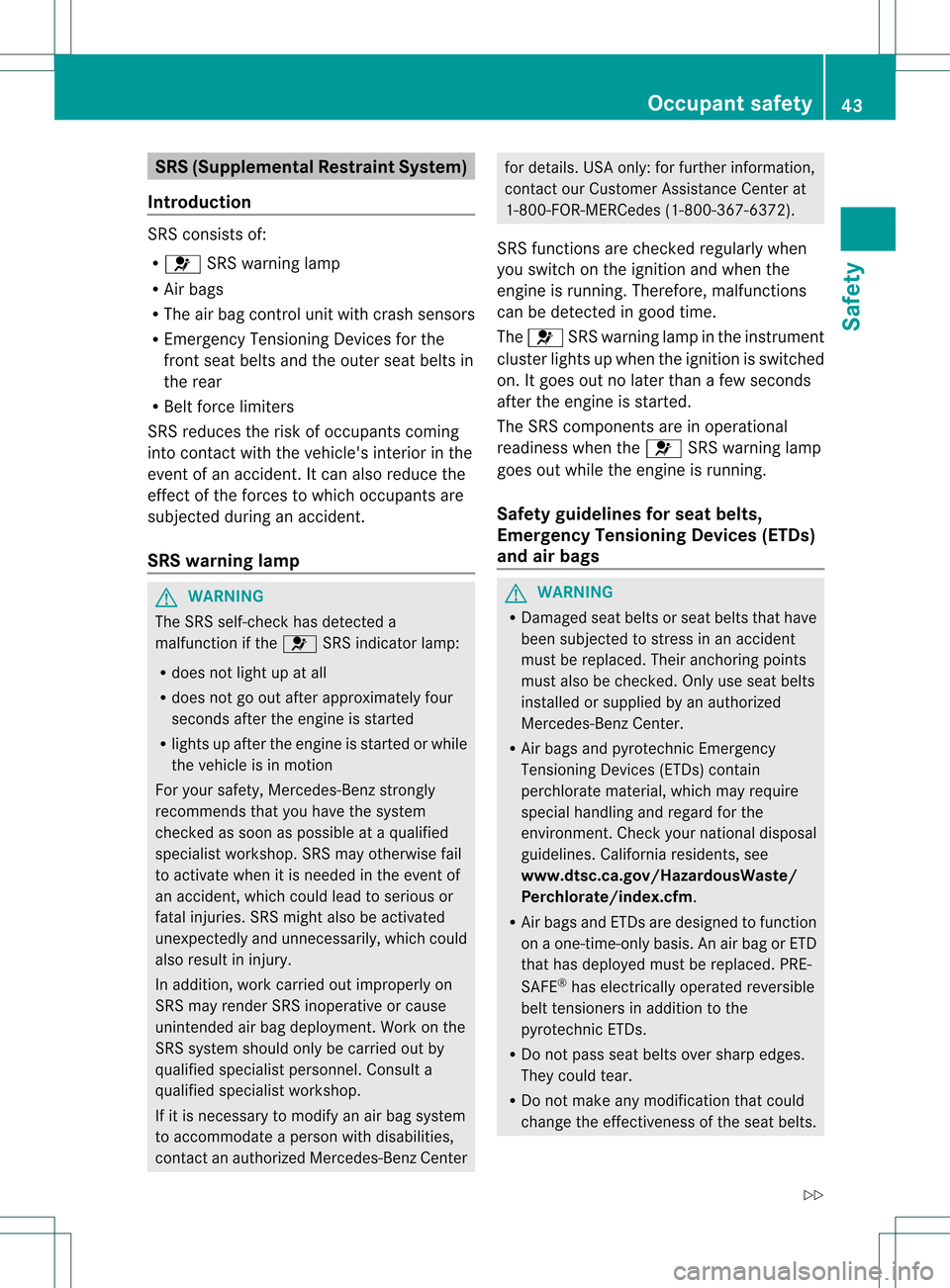 MERCEDES-BENZ M-Class 2013 W166 Service Manual SRS (Supplemental Restraint System)
Introduction SRS consists of:
R
001F SRS warning lamp
R Air bags
R The air bag control unit with crash sensors
R Emergency Tensioning Devices for the
front seat bel MERCEDES-BENZ M-Class 2013 W166 Service Manual SRS (Supplemental Restraint System)
Introduction SRS consists of:
R
001F SRS warning lamp
R Air bags
R The air bag control unit with crash sensors
R Emergency Tensioning Devices for the
front seat bel