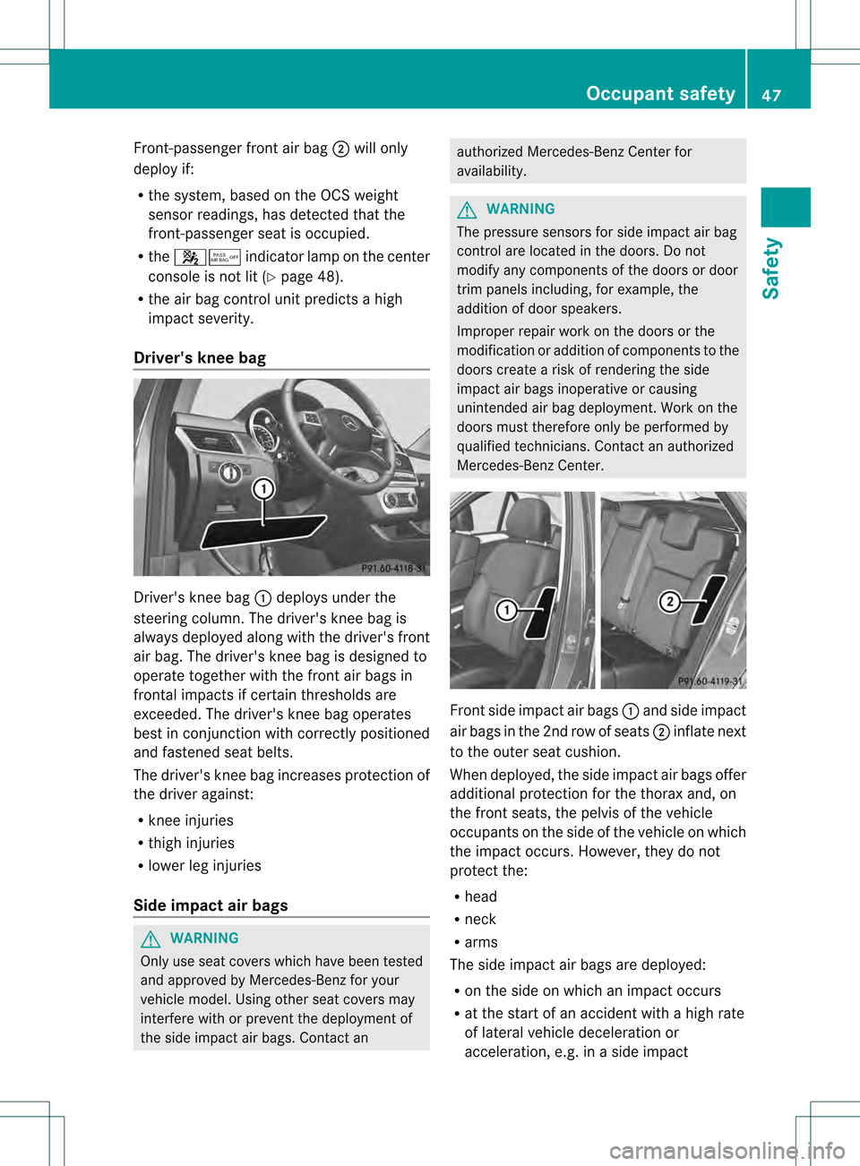 MERCEDES-BENZ M-Class 2013 W166 Owners Manual Front-passenger front air bag
0003will only
deploy if:
R the system, based on the OCS weight
senso rreadings, has detected that the
front-passenger seat is occupied.
R the 001A001C indicator lamp on t