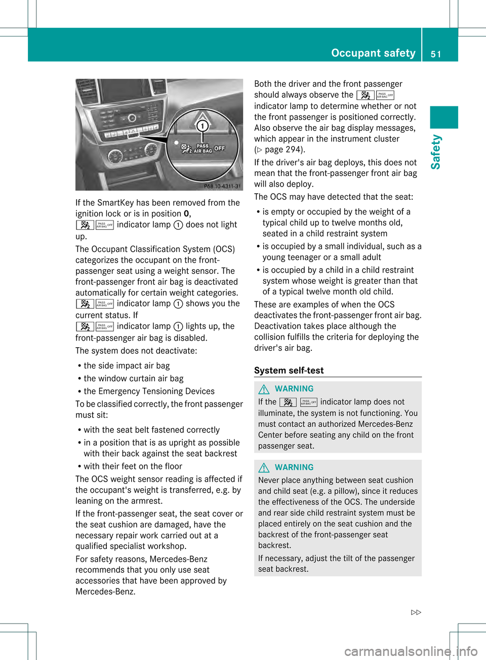 MERCEDES-BENZ M-Class 2013 W166 Owners Manual If the SmartKey has been removed from the
ignition lock or is in position 0,
001A001C indicator lamp 0002does not light
up.
The Occupant Classification System (OCS)
categorizes the occupant on the fro