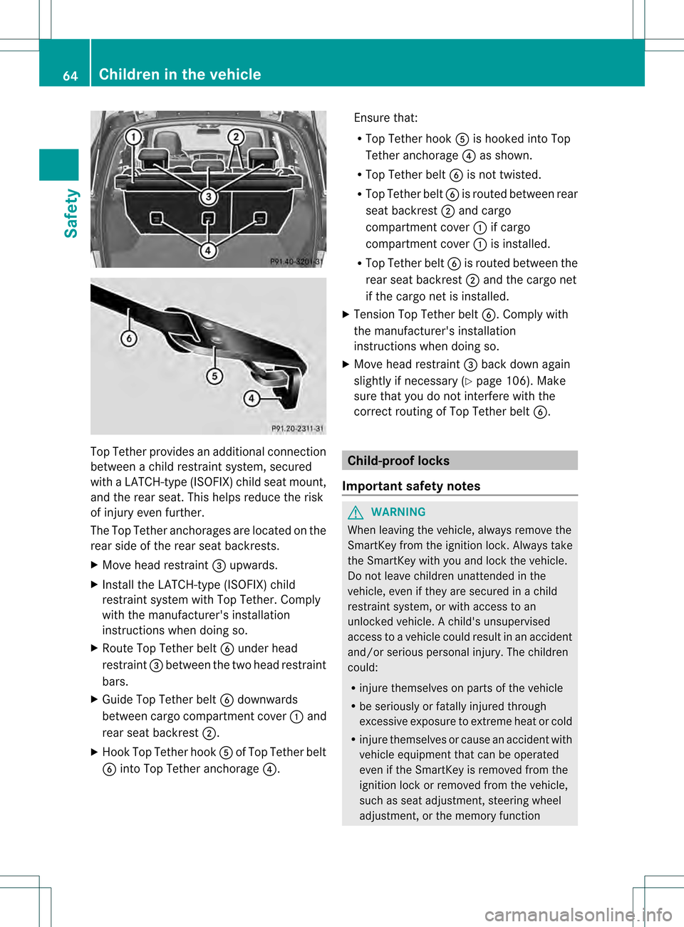 MERCEDES-BENZ M-Class 2013 W166 Owners Manual Top Tether provides an additional connection
between a child restraint system, secured
with a LATCH-type (ISOFIX) child seat mount,
and the rear seat. This helps reduce the risk
of injury even further