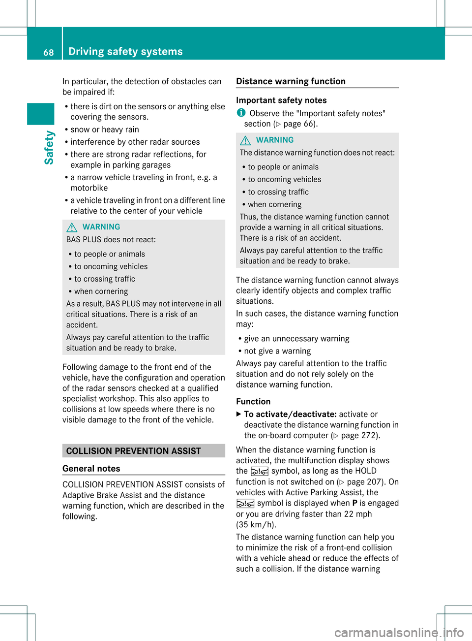 MERCEDES-BENZ M-Class 2013 W166 Repair Manual In particular, the detection of obstacles can
be impaired if:
R
there is dirt on the sensors or anything else
covering the sensors.
R snow or heavy rain
R interference by other radars ources
R there a MERCEDES-BENZ M-Class 2013 W166 Repair Manual In particular, the detection of obstacles can
be impaired if:
R
there is dirt on the sensors or anything else
covering the sensors.
R snow or heavy rain
R interference by other radars ources
R there a