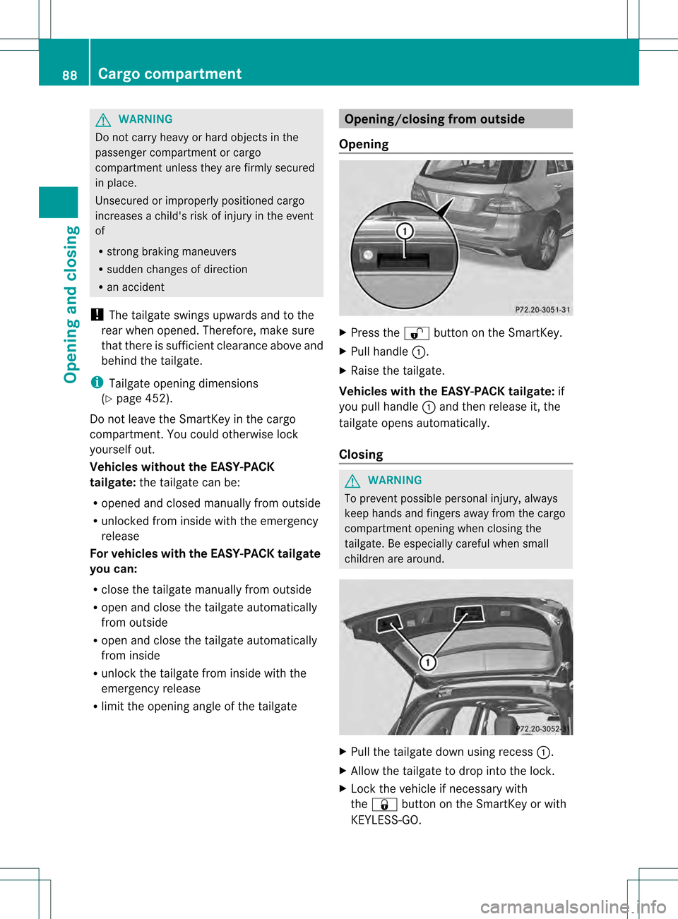 MERCEDES-BENZ M-Class 2013 W166 Manual Online G
WARNING
Do not carry heavy or hard objects in the
passenger compartment or cargo
compartment unless they are firmly secured
in place.
Unsecured or improperly positioned cargo
increases a childs ris MERCEDES-BENZ M-Class 2013 W166 Manual Online G
WARNING
Do not carry heavy or hard objects in the
passenger compartment or cargo
compartment unless they are firmly secured
in place.
Unsecured or improperly positioned cargo
increases a childs ris