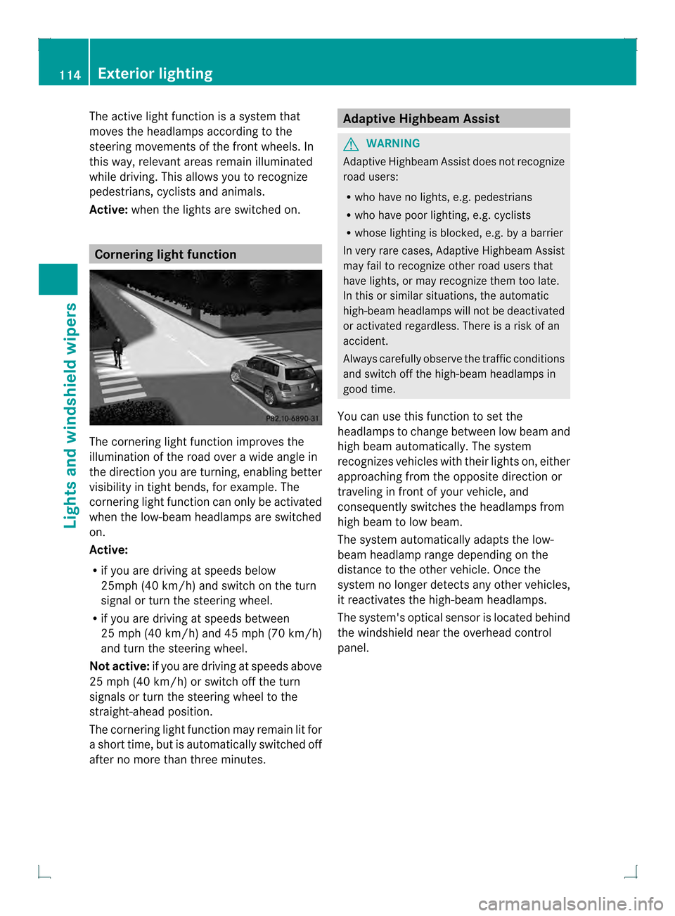 MERCEDES-BENZ GLK-Class 2013 X204 Owners Manual The active light function is a system that
moves the headlamps according to the
steering movements of the front wheels. In
this way, relevant areas remain illuminated
while driving. This allows you to MERCEDES-BENZ GLK-Class 2013 X204 Owners Manual The active light function is a system that
moves the headlamps according to the
steering movements of the front wheels. In
this way, relevant areas remain illuminated
while driving. This allows you to