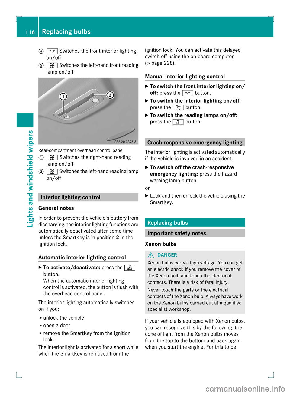 MERCEDES-BENZ GLK-Class 2013 X204 Owners Manual 0020
0005 Switches the front interior lighting
on/off
001E 0015 Switches the left-hand front reading
lamp on/off Rear-compartment overhead control panel
0002
0015 Switches the right-hand reading
lamp 