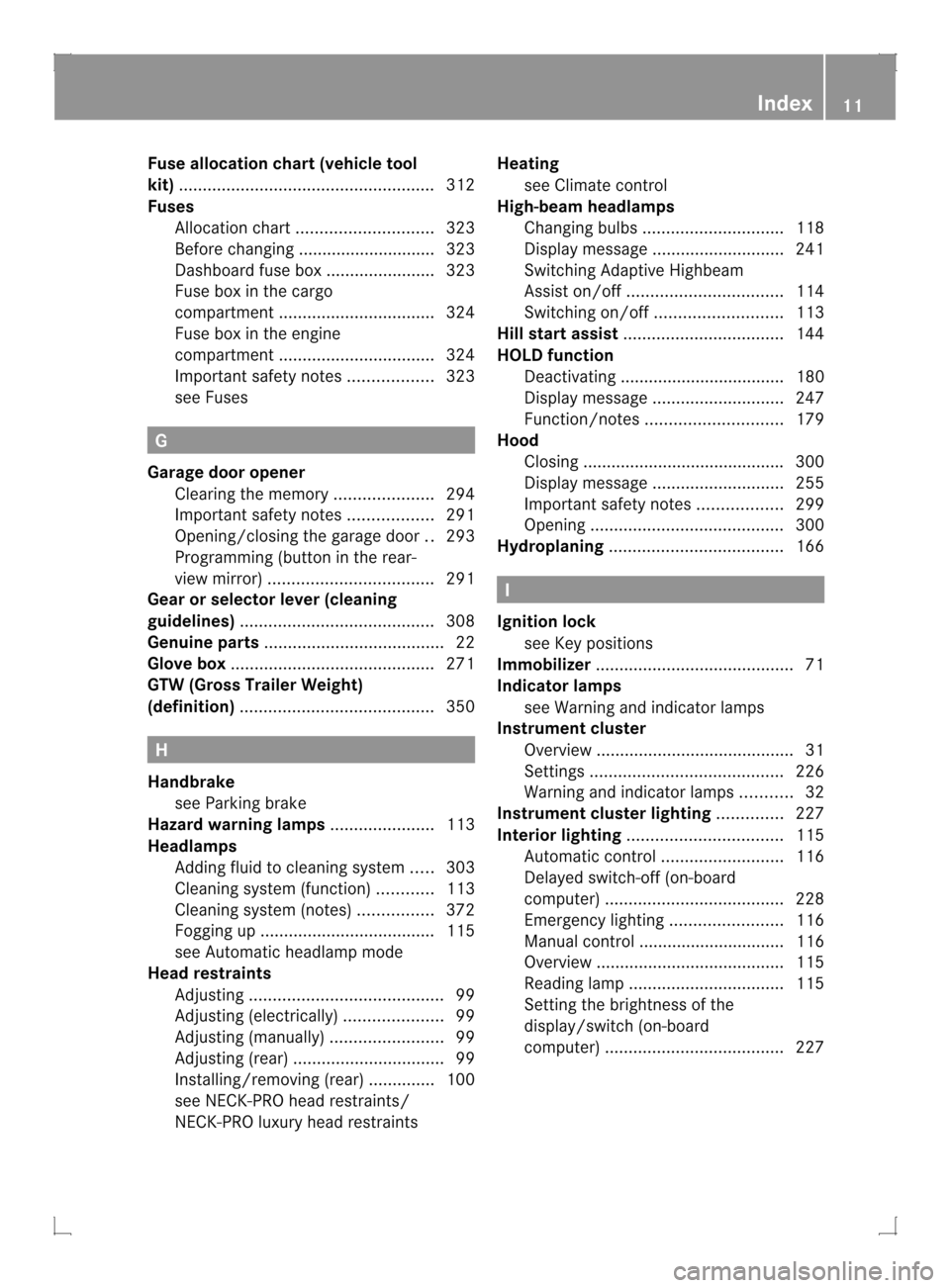 MERCEDES-BENZ GLK-Class 2013 X204 Owners Manual Fuse allocation chart (vehicle tool
kit)
...................................................... 312
Fuses Allocation chart ............................. 323
Before changing ...........................