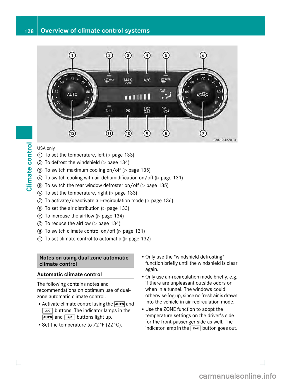 MERCEDES-BENZ GLK-Class 2013 X204 Owners Manual USA only
0002
To set the temperature, left (Y page 133)
0003 To defrost the windshield (Y page 134)
0021 To switch maximum cooling on/off (Y page 135)
0020 To switch cooling with air dehumidification 