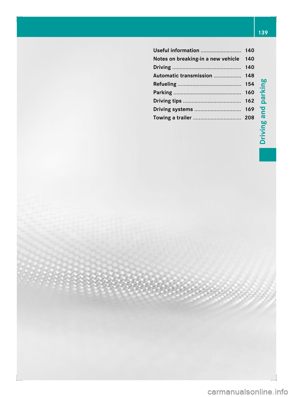 MERCEDES-BENZ GLK-Class 2013 X204 Owners Manual Useful information
............................140
Notes on breaking-in anew vehicle 140
Driving ............................................... 140
Automatic transmission ...................148
Refue
