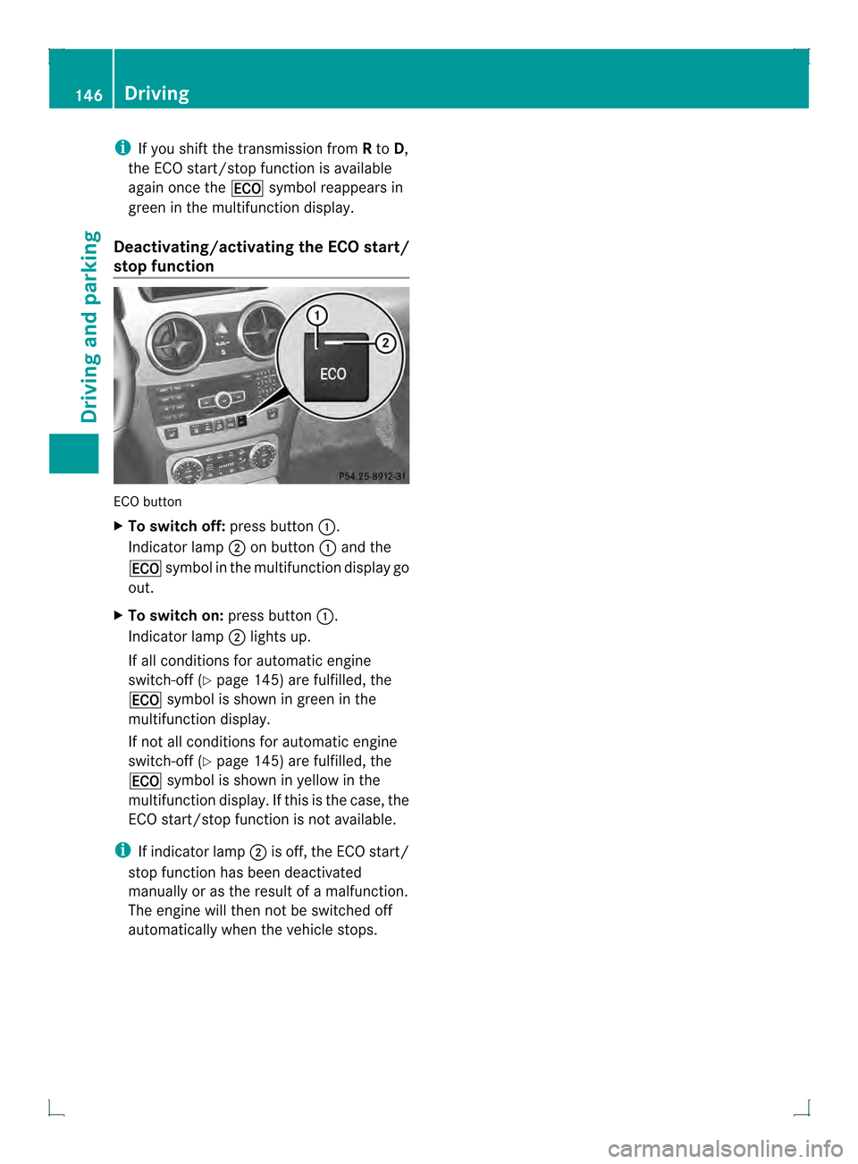 MERCEDES-BENZ GLK-Class 2013 X204 Owners Manual i
If you shift the transmission from Rto D,
the ECO start/stop function is available
again once the 000Esymbol reappears in
green in the multifunction display.
Deactivating/activating the ECO start/
s