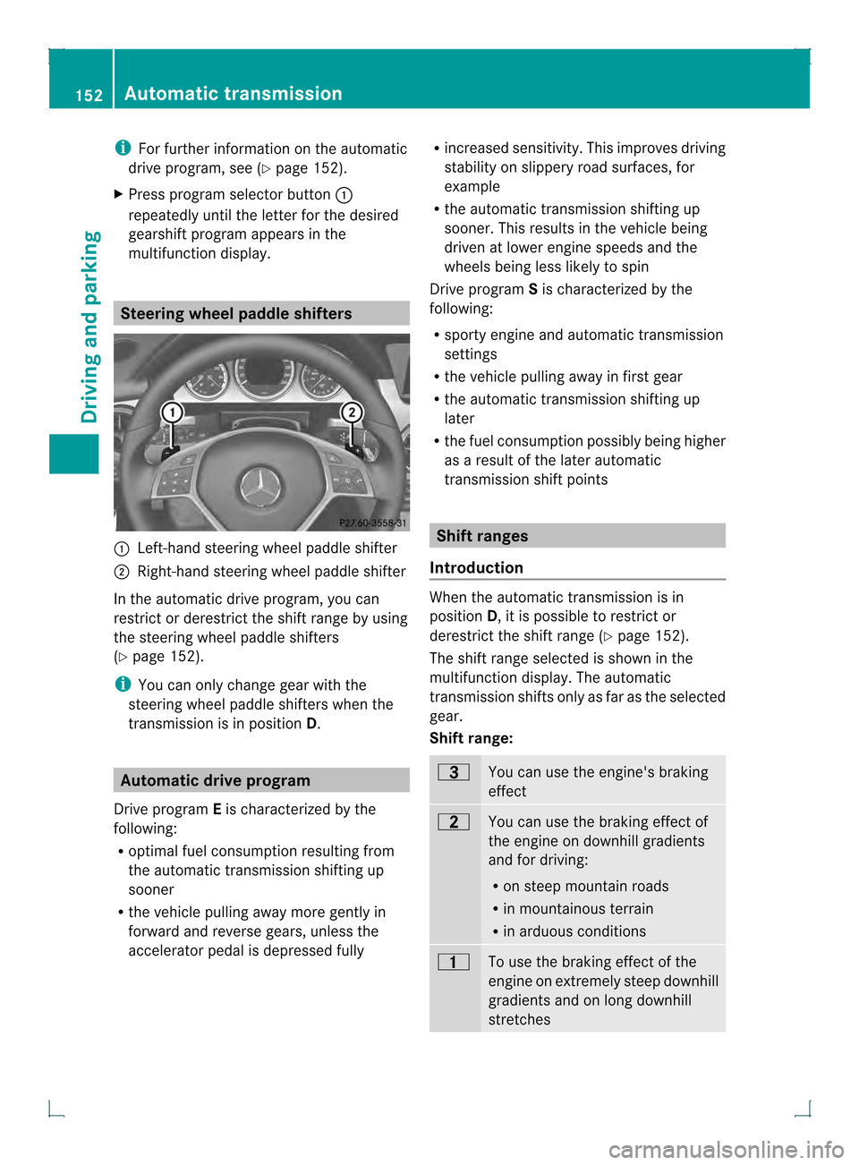 MERCEDES-BENZ GLK-Class 2013 X204 Owners Manual i
For further information on the automatic
drive program, see (Y page 152).
X Press program selector button 0002
repeatedly until the letter for the desired
gearshift program appears in the
multifunct