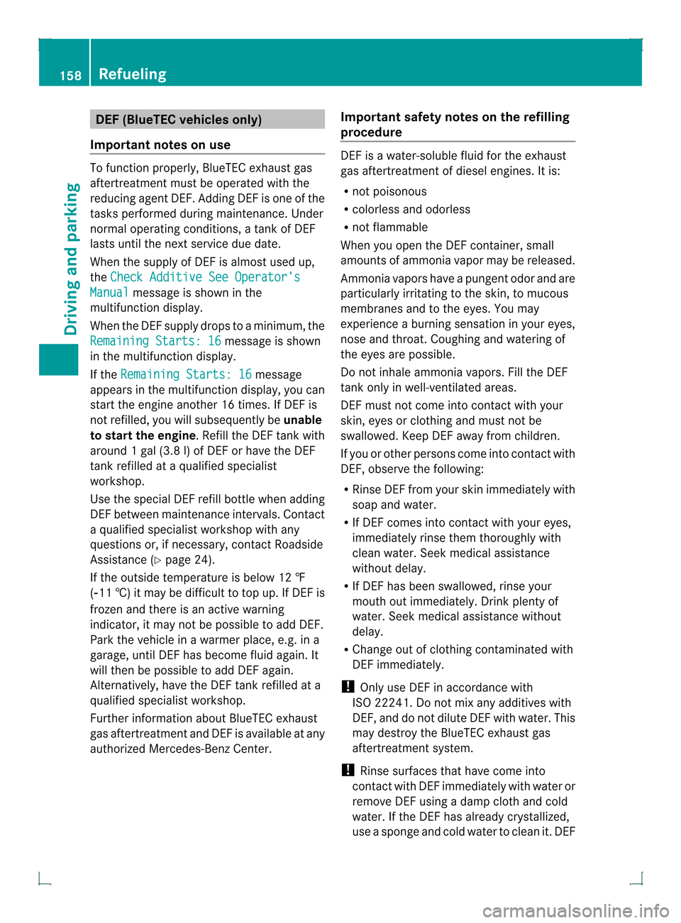 MERCEDES-BENZ GLK-Class 2013 X204 Owners Manual DEF (BlueTEC vehicles only)
Important notes on use To function properly, BlueTEC exhaus
tgas
aftertreatment must be operated with the
reducing agen tDEF. Adding DEF is one of the
tasks performed durin