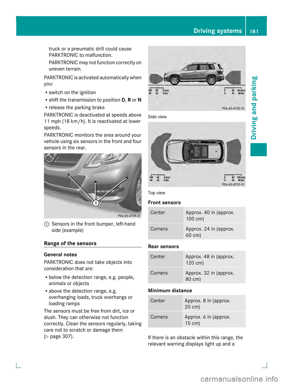 MERCEDES-BENZ GLK-Class 2013 X204 Owners Manual truck or a pneumati
cdrill could cause
PARKTRONIC to malfunction.
PARKTRONIC may not function correctly on
uneven terrain.
PARKTRONIC is activated automatically when
you:
R switch on the ignition
R sh MERCEDES-BENZ GLK-Class 2013 X204 Owners Manual truck or a pneumati
cdrill could cause
PARKTRONIC to malfunction.
PARKTRONIC may not function correctly on
uneven terrain.
PARKTRONIC is activated automatically when
you:
R switch on the ignition
R sh