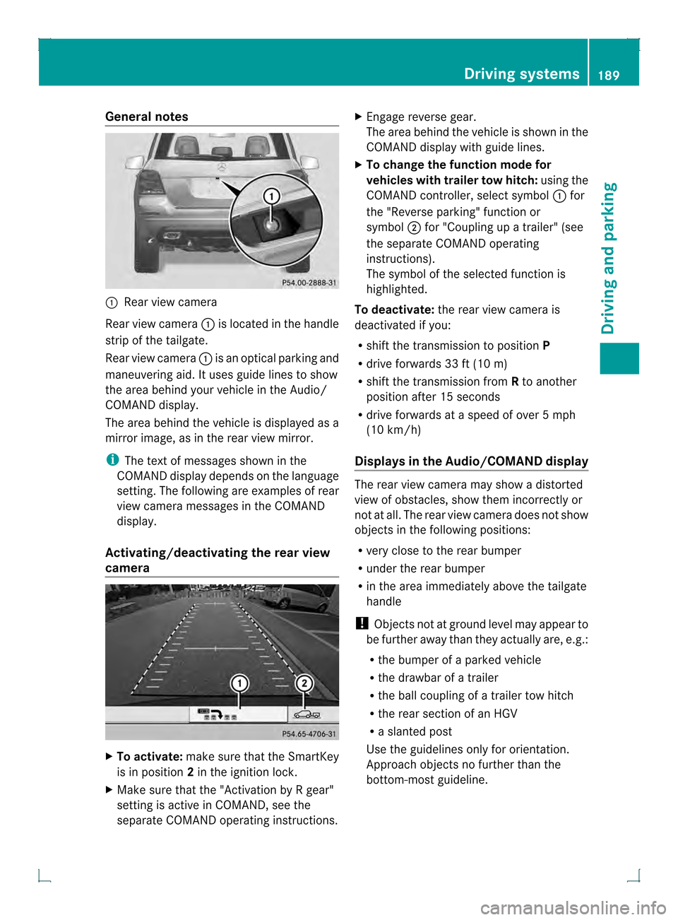 MERCEDES-BENZ GLK-Class 2013 X204 Owners Manual General notes
0002
Rearv iew camera
Rear view camera 0002is located in the handle
strip of the tailgate.
Rear view camera 0002is an optical parking and
maneuvering aid. It uses guide lines to show
the