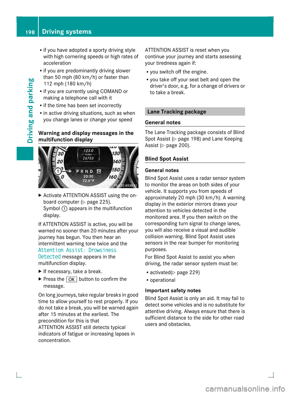 MERCEDES-BENZ GLK-Class 2013 X204 Owners Manual R
if you have adopted a sporty driving style
with high cornering speeds or high rates of
acceleration
R if you are predominantly driving slower
than 50 mph (80 km/h) or faster than
112 mph (180 km/h)
