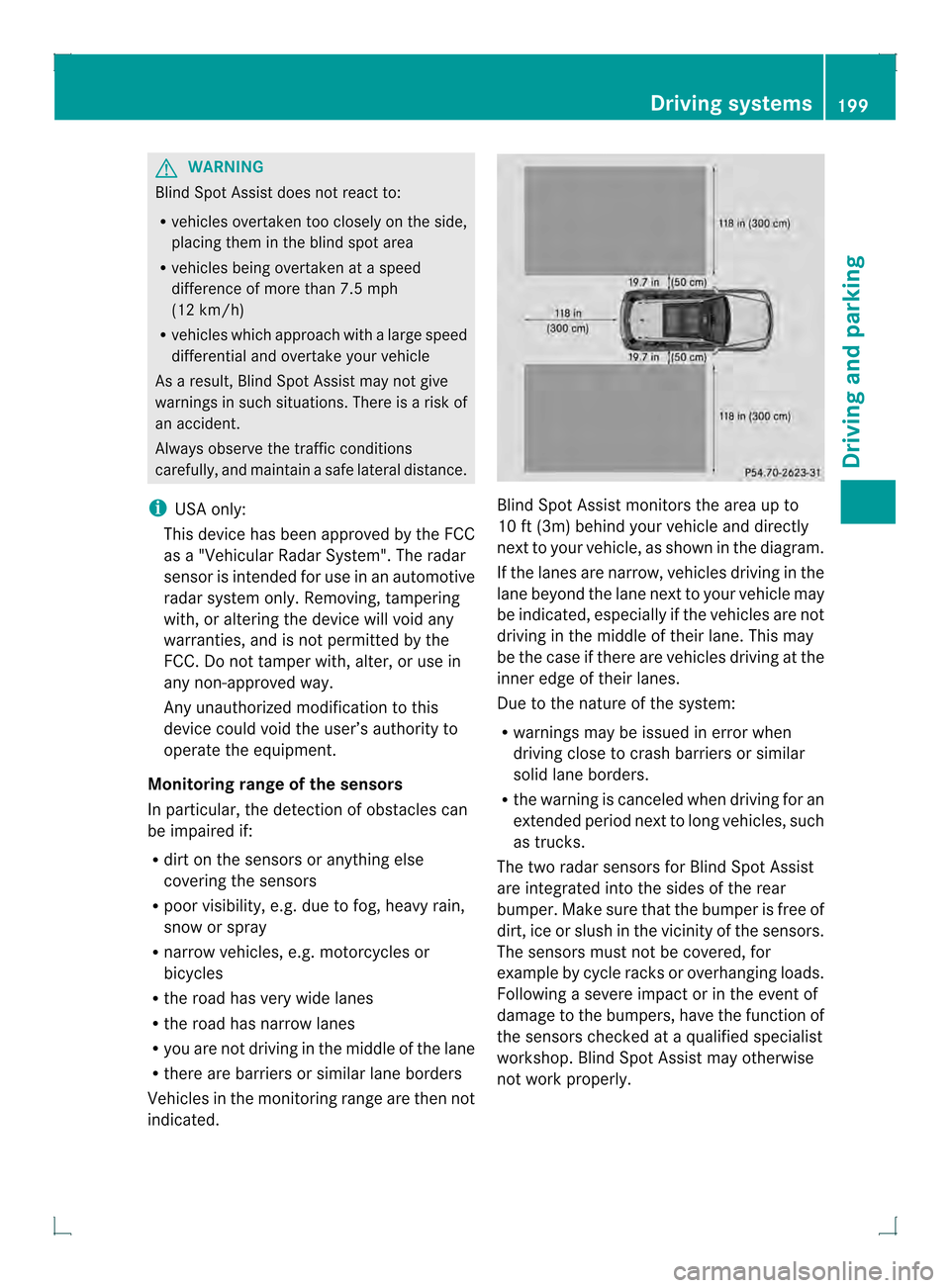 MERCEDES-BENZ GLK-Class 2013 X204 Owners Manual G
WARNING
Blind Spot Assist does not react to:
R vehicles overtaken too closely on the side,
placing them in the blind spot area
R vehicles being overtaken at a speed
difference of more than 7.5 mph
(