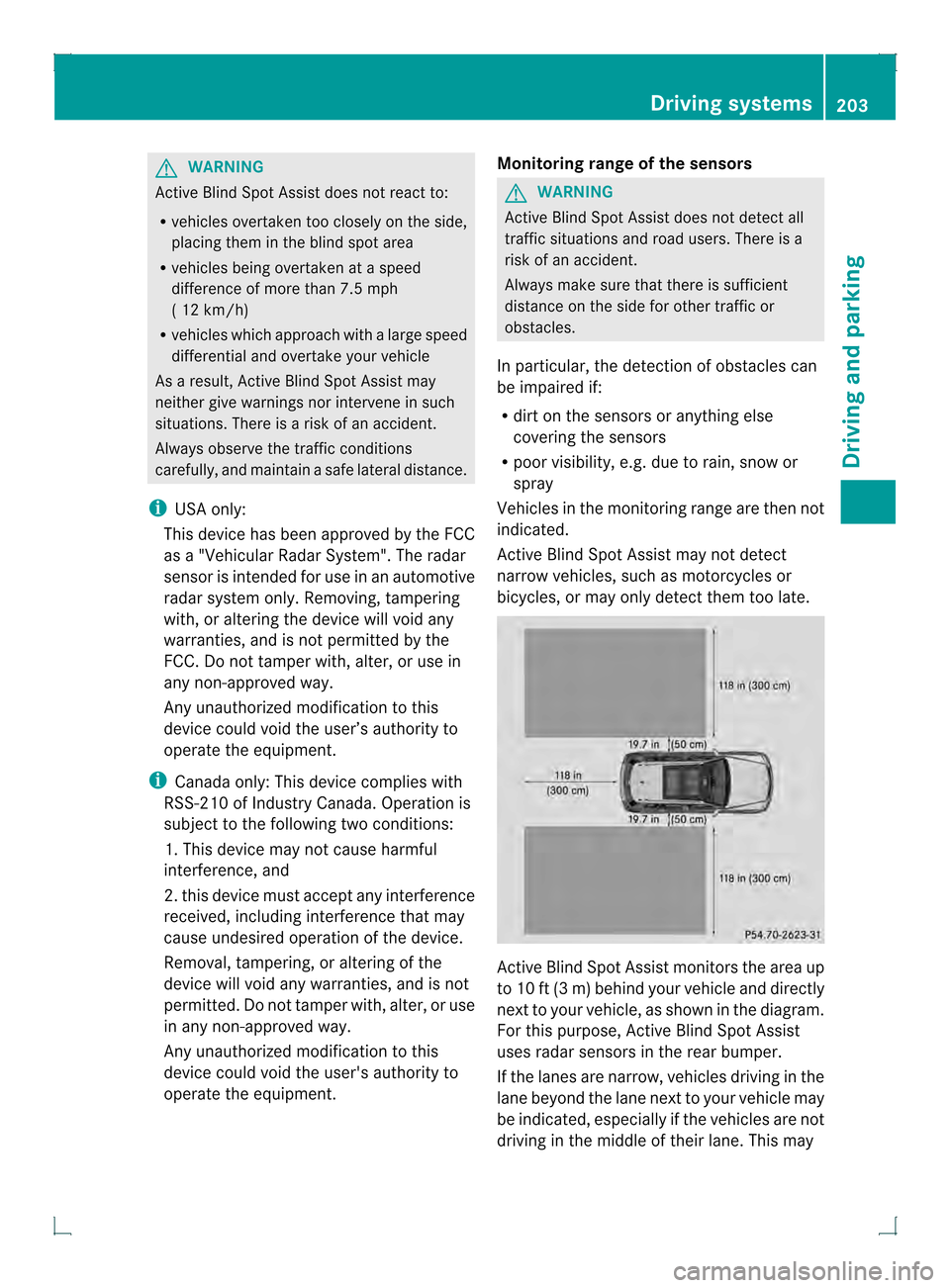 MERCEDES-BENZ GLK-Class 2013 X204 Owners Manual G
WARNING
Active Blind Spot Assist does not react to:
R vehicles overtaken too closely on the side,
placing them in the blind spot area
R vehicles being overtaken at a speed
difference of more than 7.