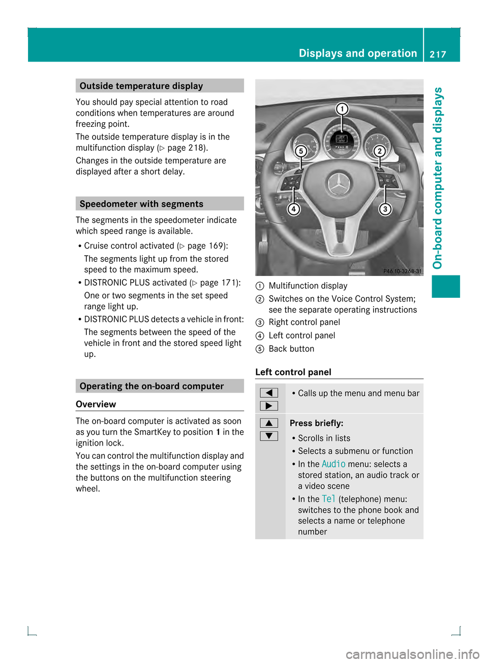 MERCEDES-BENZ GLK-Class 2013 X204 Owners Manual Outside temperature display
You should pay special attention to road
conditions when temperatures are around
freezing point.
The outside temperature display is in the
multifunction display (Y page 218 MERCEDES-BENZ GLK-Class 2013 X204 Owners Manual Outside temperature display
You should pay special attention to road
conditions when temperatures are around
freezing point.
The outside temperature display is in the
multifunction display (Y page 218