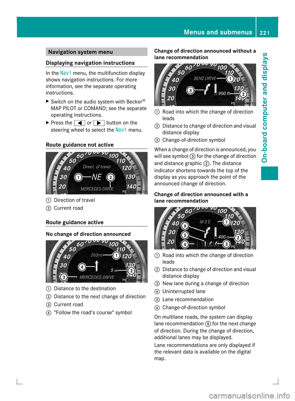 MERCEDES-BENZ GLK-Class 2013 X204 Owners Manual Navigation syste
mmenu
Displaying navigation instructions In the
Navi menu, the multifunction display
shows navigation instructions. For more
information, see the separate operating
instructions.
X Sw