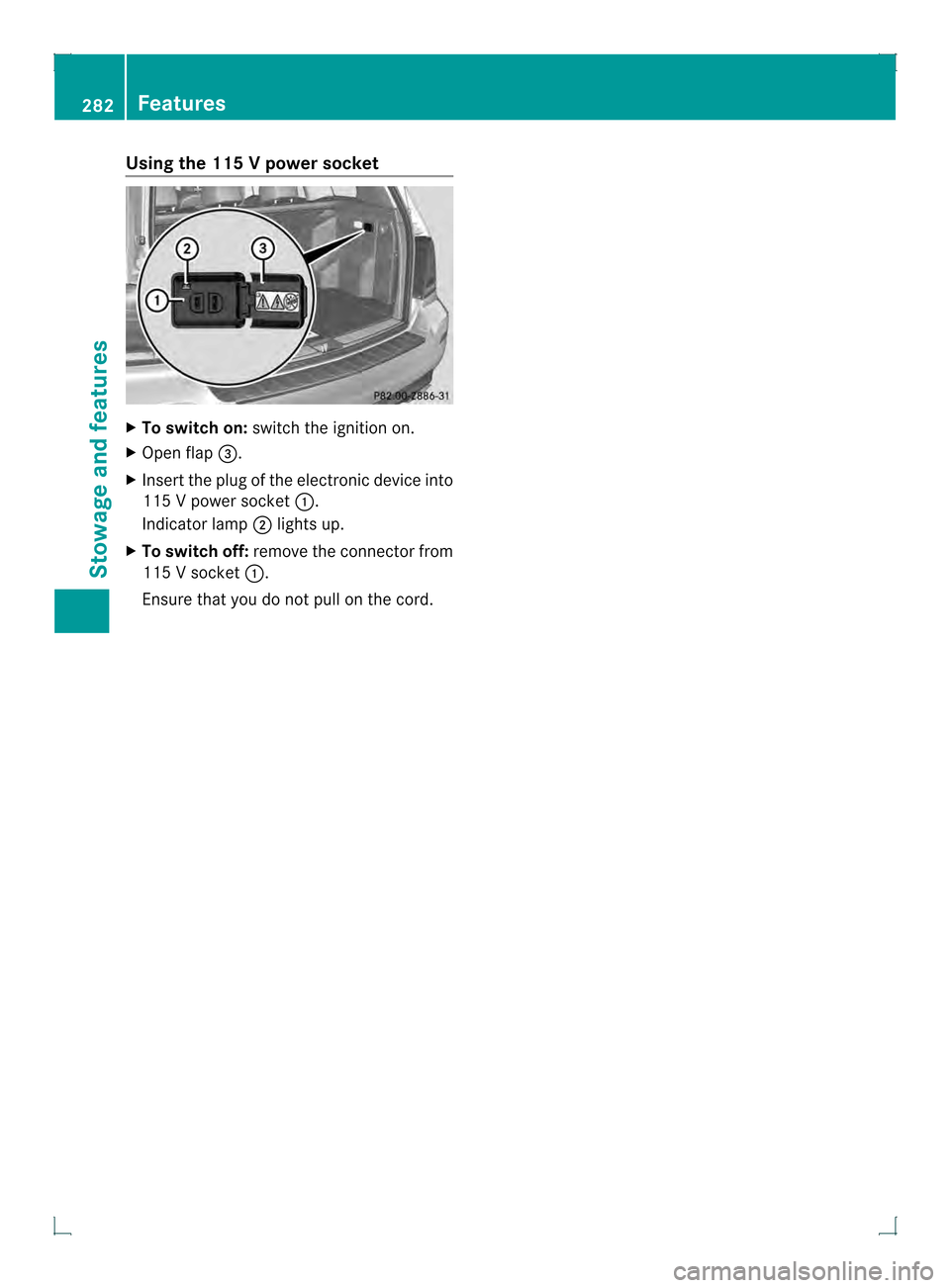 MERCEDES-BENZ GLK-Class 2013 X204 Owners Manual Using the 115
Vpower socket X
To switch on: switch the ignitio non.
X Ope nflap 0021.
X Insert the plug of the electronic device into
115 V power socket 0002.
Indicator lamp 0003lights up.
X To switch MERCEDES-BENZ GLK-Class 2013 X204 Owners Manual Using the 115
Vpower socket X
To switch on: switch the ignitio non.
X Ope nflap 0021.
X Insert the plug of the electronic device into
115 V power socket 0002.
Indicator lamp 0003lights up.
X To switch
