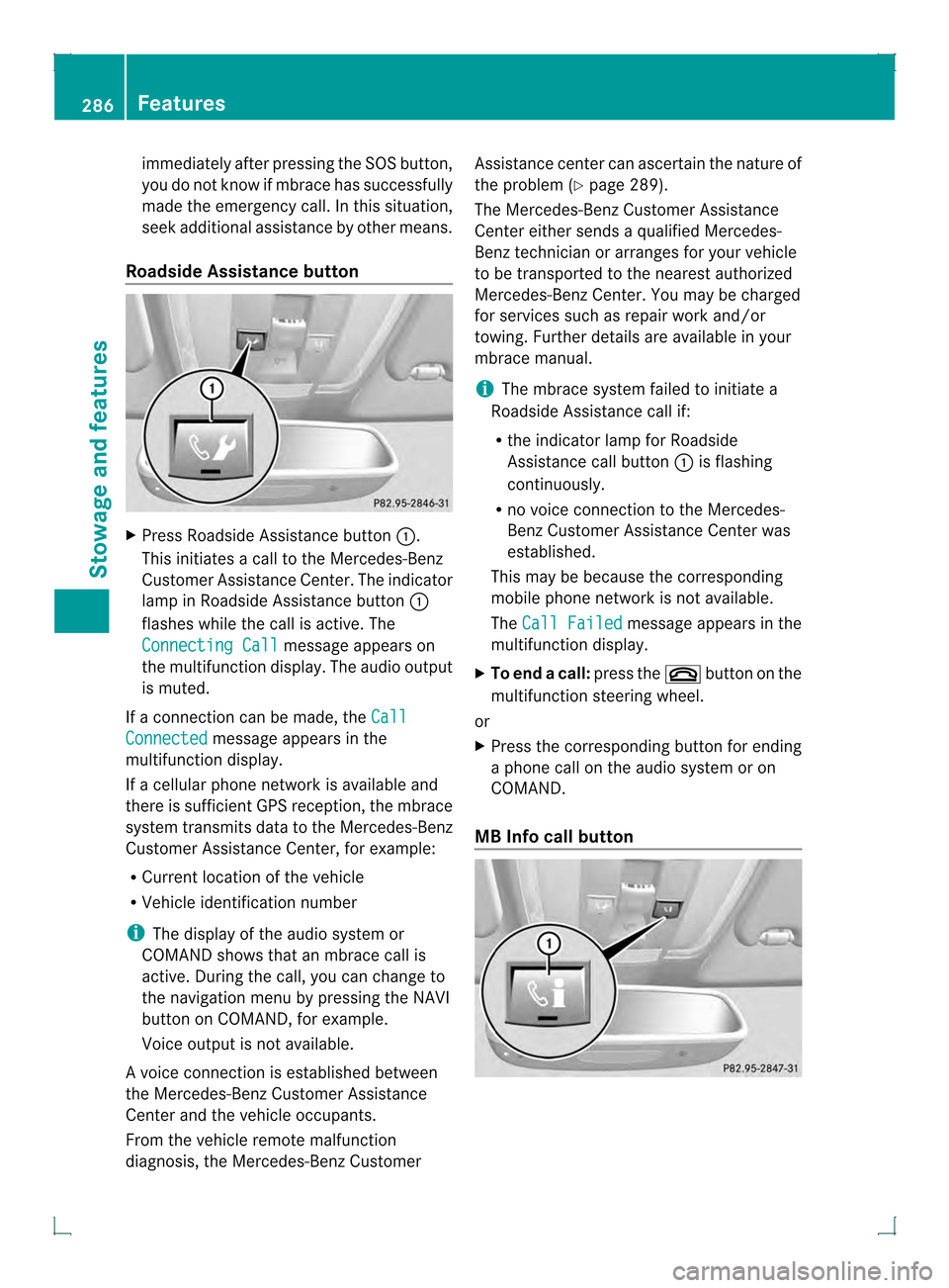 MERCEDES-BENZ GLK-Class 2013 X204 Owners Manual immediately after pressing the SOS button,
you do not know if mbrace has successfully
made the emergency call. In this situation,
seek additional assistance by other means.
Roadside Assistance button 