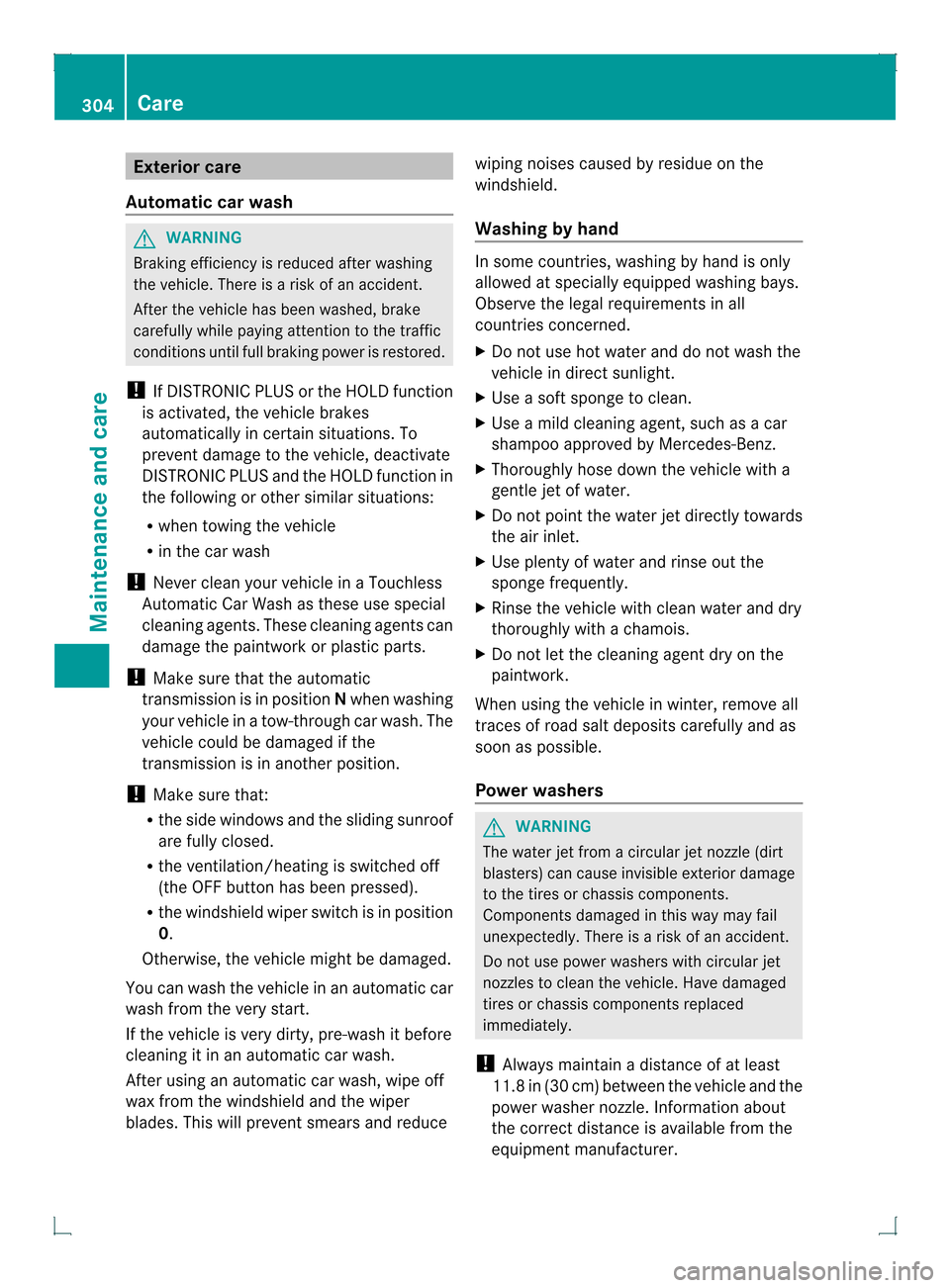 MERCEDES-BENZ GLK-Class 2013 X204 Owners Manual Exterio
rcare
Automatic car wash G
WARNING
Braking efficiency is reduced after washing
the vehicle. There is a risk of an accident.
After the vehicle has bee nwashed, brake
carefully while paying atte