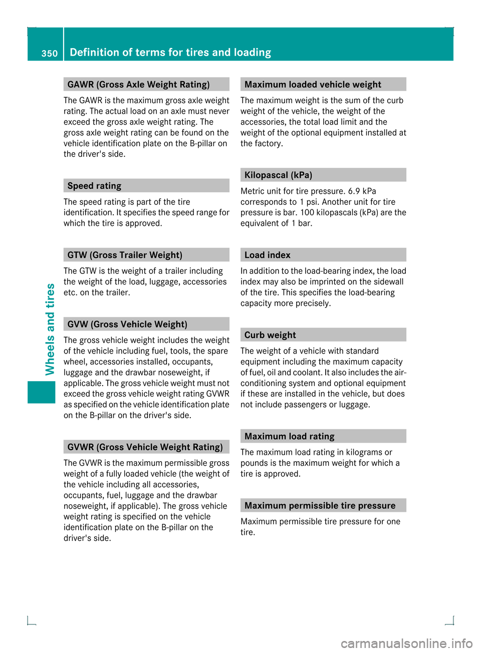 MERCEDES-BENZ GLK-Class 2013 X204 Owners Manual GAWR (Gross Axle Weight Rating)
The GAWR is the maximu mgross axle weight
rating. The actual load on an axle must never
exceed the gross axle weight rating. The
gross axle weight rating can be found o MERCEDES-BENZ GLK-Class 2013 X204 Owners Manual GAWR (Gross Axle Weight Rating)
The GAWR is the maximu mgross axle weight
rating. The actual load on an axle must never
exceed the gross axle weight rating. The
gross axle weight rating can be found o