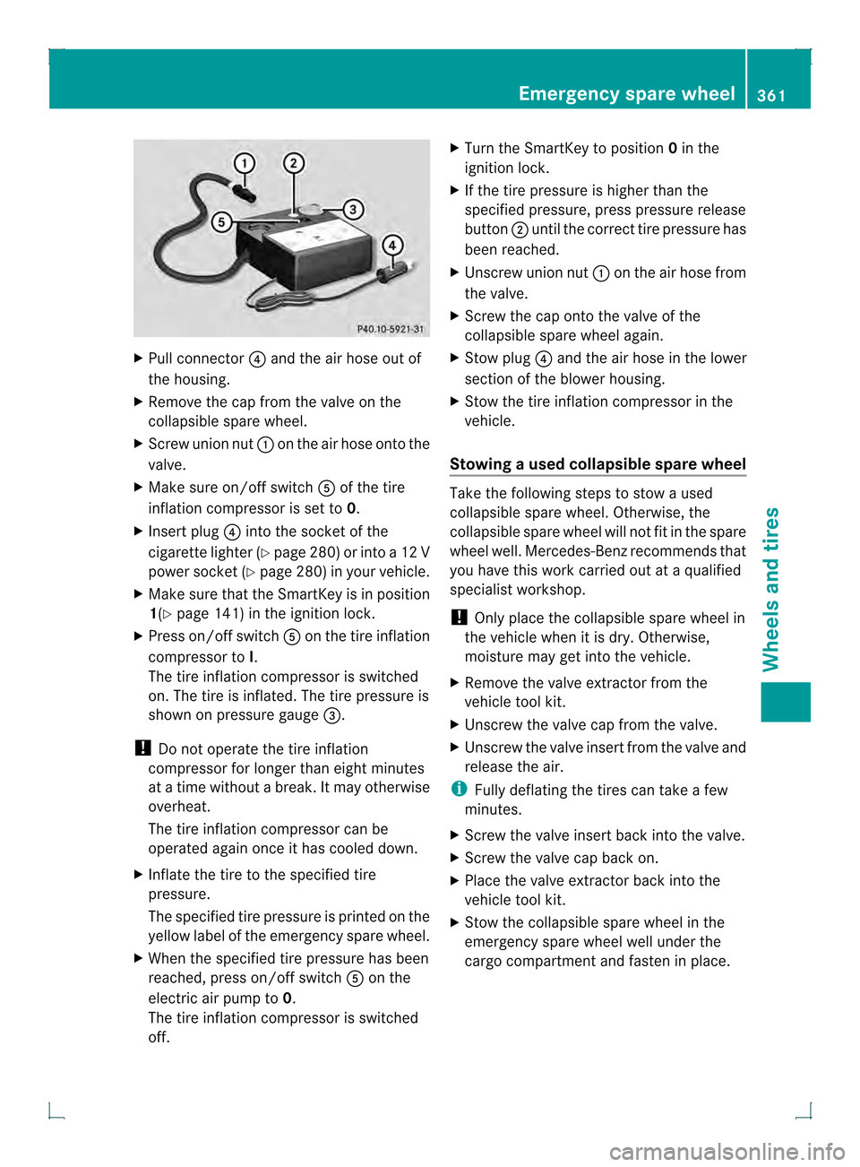 MERCEDES-BENZ GLK-Class 2013 X204 Owners Manual X
Pull connector 0020and the air hose out of
the housing.
X Remove the cap from the valve on the
collapsible spare wheel.
X Screw union nut 0002on the air hose onto the
valve.
X Make sure on/of fswitc MERCEDES-BENZ GLK-Class 2013 X204 Owners Manual X
Pull connector 0020and the air hose out of
the housing.
X Remove the cap from the valve on the
collapsible spare wheel.
X Screw union nut 0002on the air hose onto the
valve.
X Make sure on/of fswitc