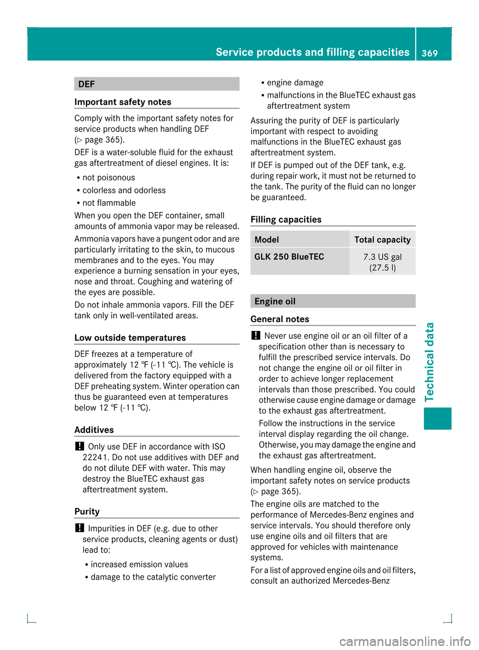 MERCEDES-BENZ GLK-Class 2013 X204 Owners Manual DEF
Important safety notes Comply with the important safety notes for
service products when handlin gDEF
(Y page 365).
DEF is a water-soluble fluid for the exhaust
gas aftertreatment of diesel engines