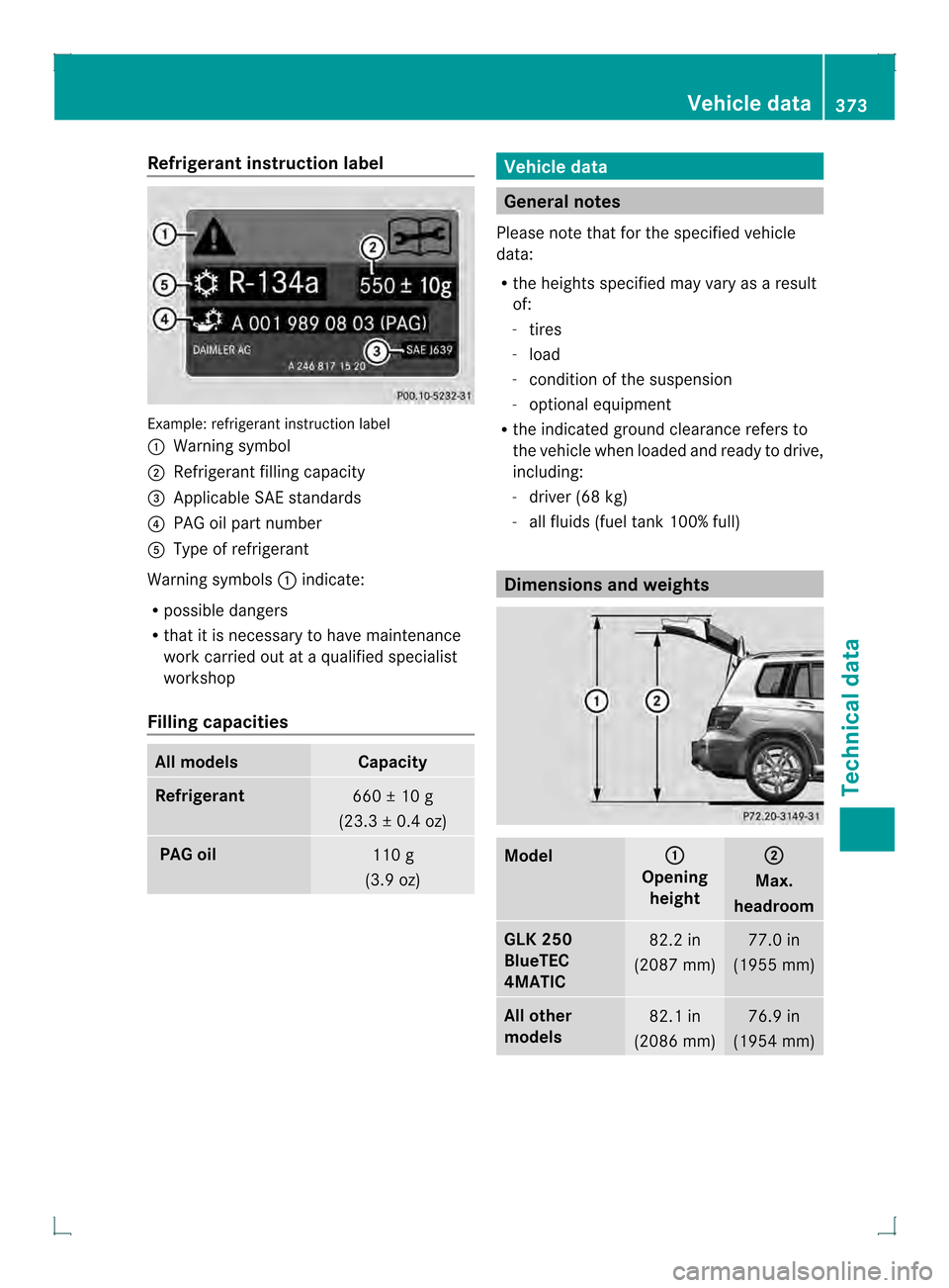 MERCEDES-BENZ GLK-Class 2013 X204 Owners Manual Refrigerant instruction label
Example: refrigerant instruction label
0002
Warning symbol
0003 Refrigerant filling capacity
0021 Applicable SAE standards
0020 PAG oil part number
001E Type of refrigera