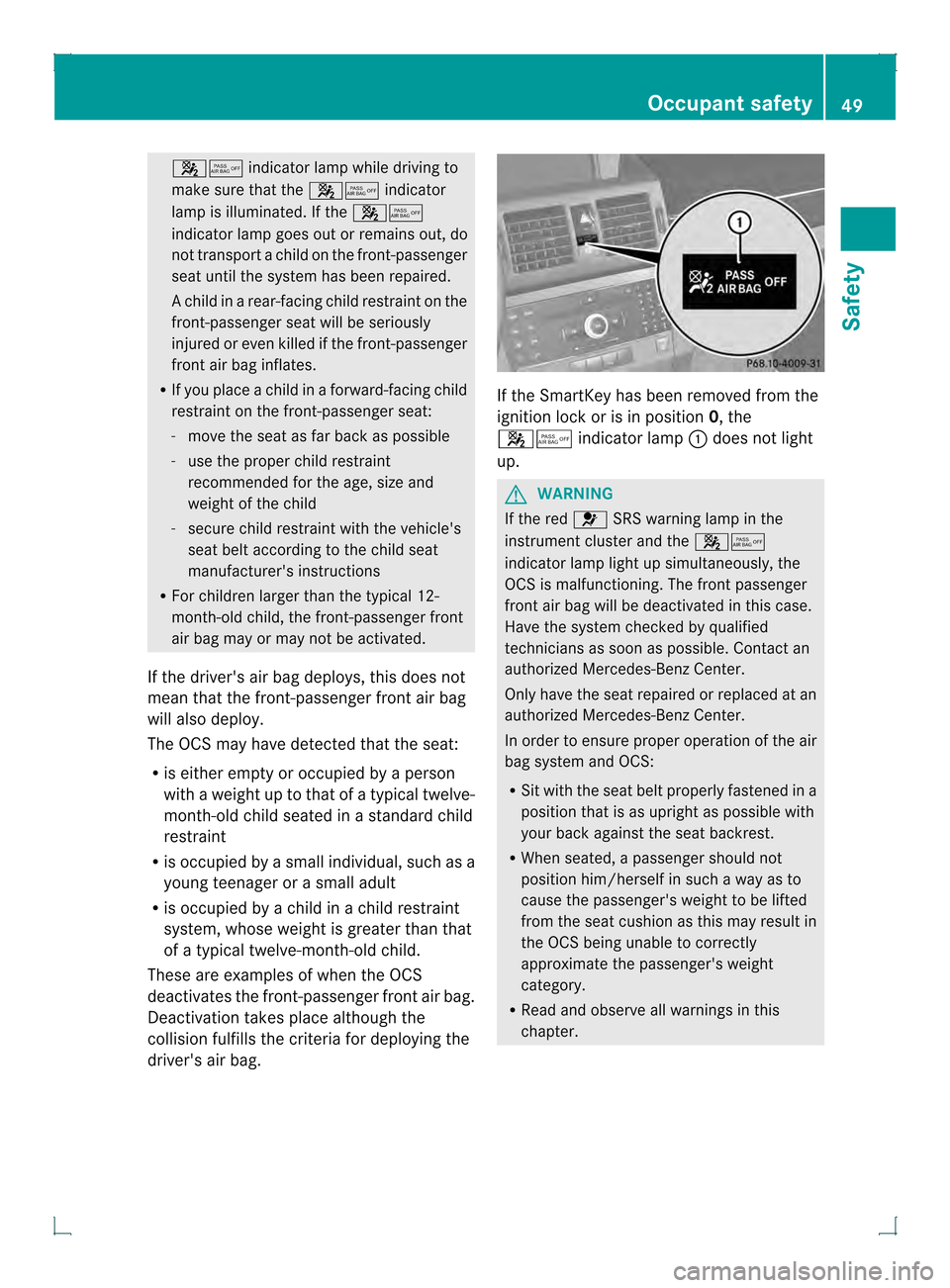 MERCEDES-BENZ GLK-Class 2013 X204 Owners Manual 001B001D
indicator lamp while driving to
make sure that the 001B001Dindicator
lamp is illuminated. If the 001B001D
indicator lamp goes out or remains out, do
not transport a child on the front-passeng