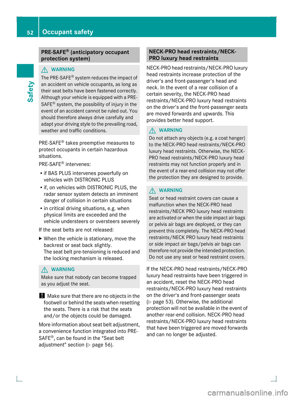 MERCEDES-BENZ GLK-Class 2013 X204 Owners Manual PRE-SAFE
®
(anticipatory occupant
protection system) G
WARNING
The PRE-SAFE ®
system reduces the impact of
an accident on vehicle occupants, as long as
their seat belts have been fastened correctly.