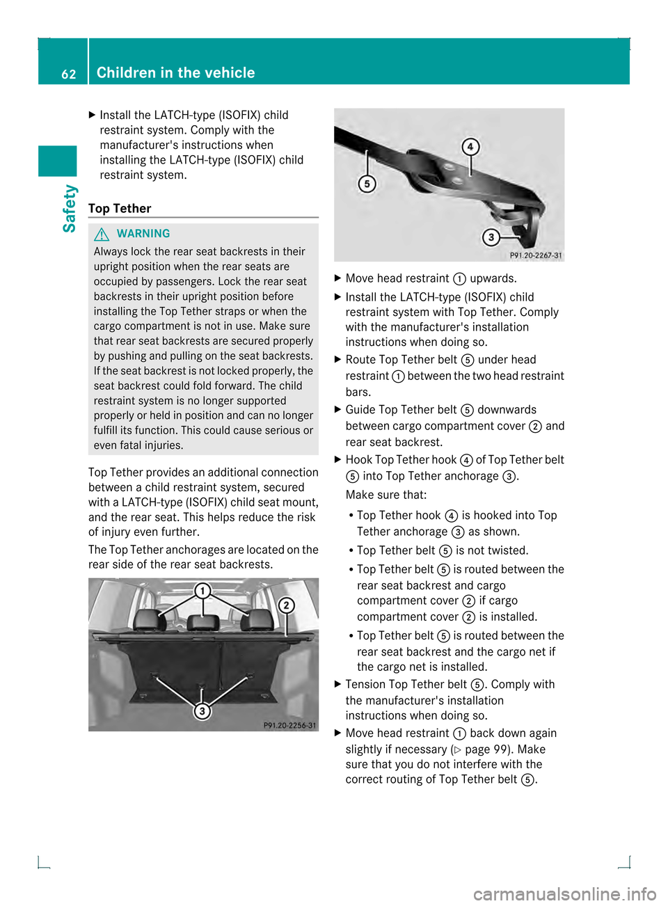 MERCEDES-BENZ GLK-Class 2013 X204 Repair Manual X
Install the LATCH-type (ISOFIX) child
restraint system. Complyw ith the
manufacturers instructions when
installing the LATCH-type (ISOFIX) child
restraint system.
Top Tether G
WARNING
Always lock t