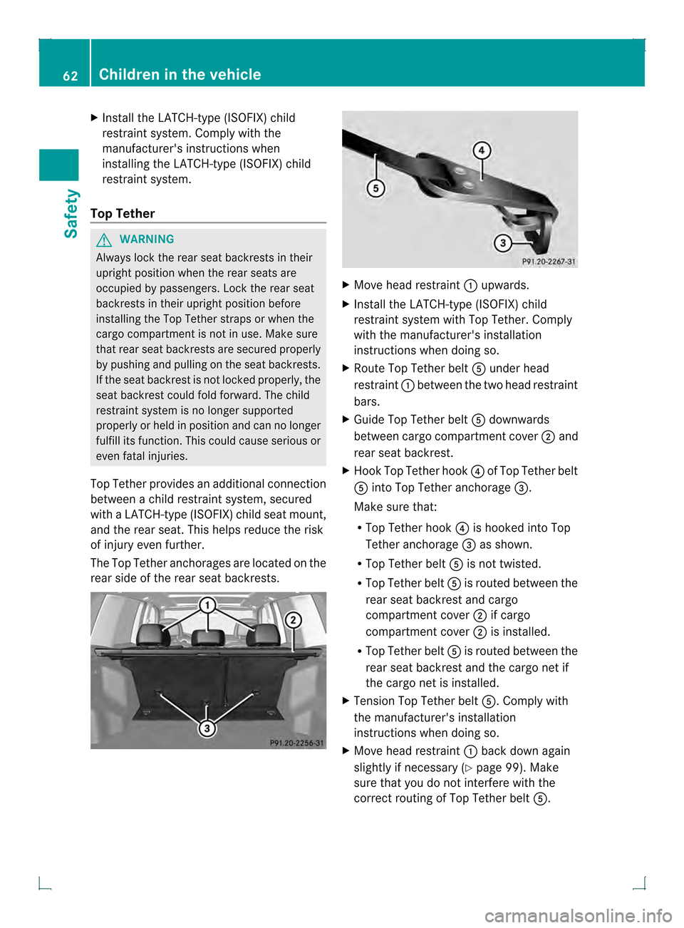 MERCEDES-BENZ GLK-Class 2013 X204 Owners Manual X
Install the LATCH-type (ISOFIX) child
restraint system. Complyw ith the
manufacturers instructions when
installing the LATCH-type (ISOFIX) child
restraint system.
Top Tether G
WARNING
Always lock t