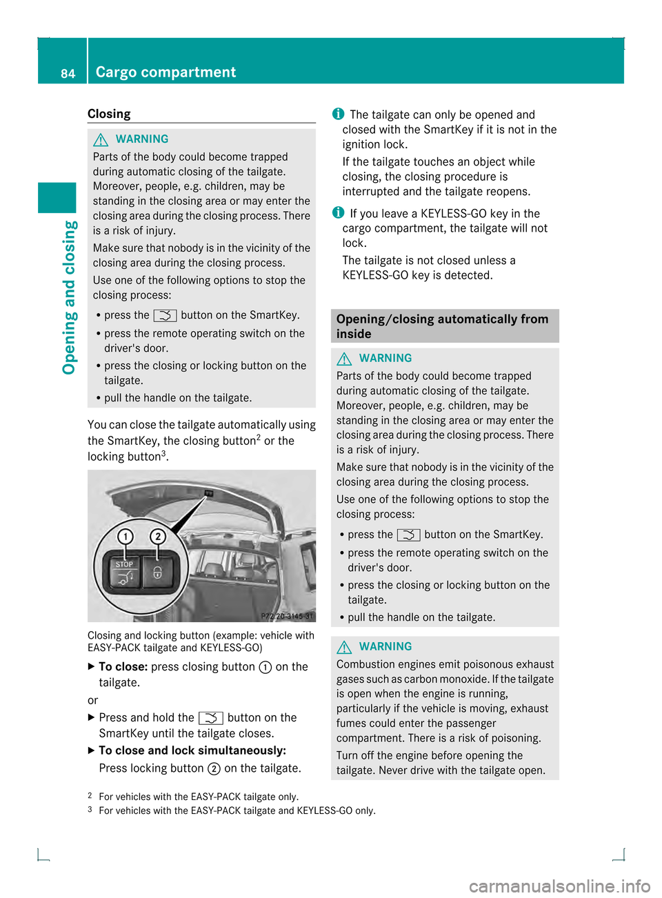 MERCEDES-BENZ GLK-Class 2013 X204 Owners Manual Closing
G
WARNING
Parts of the body could become trapped
during automatic closing of the tailgate.
Moreover, people, e.g .children, may be
standing in the closing area or may enter the
closing area du