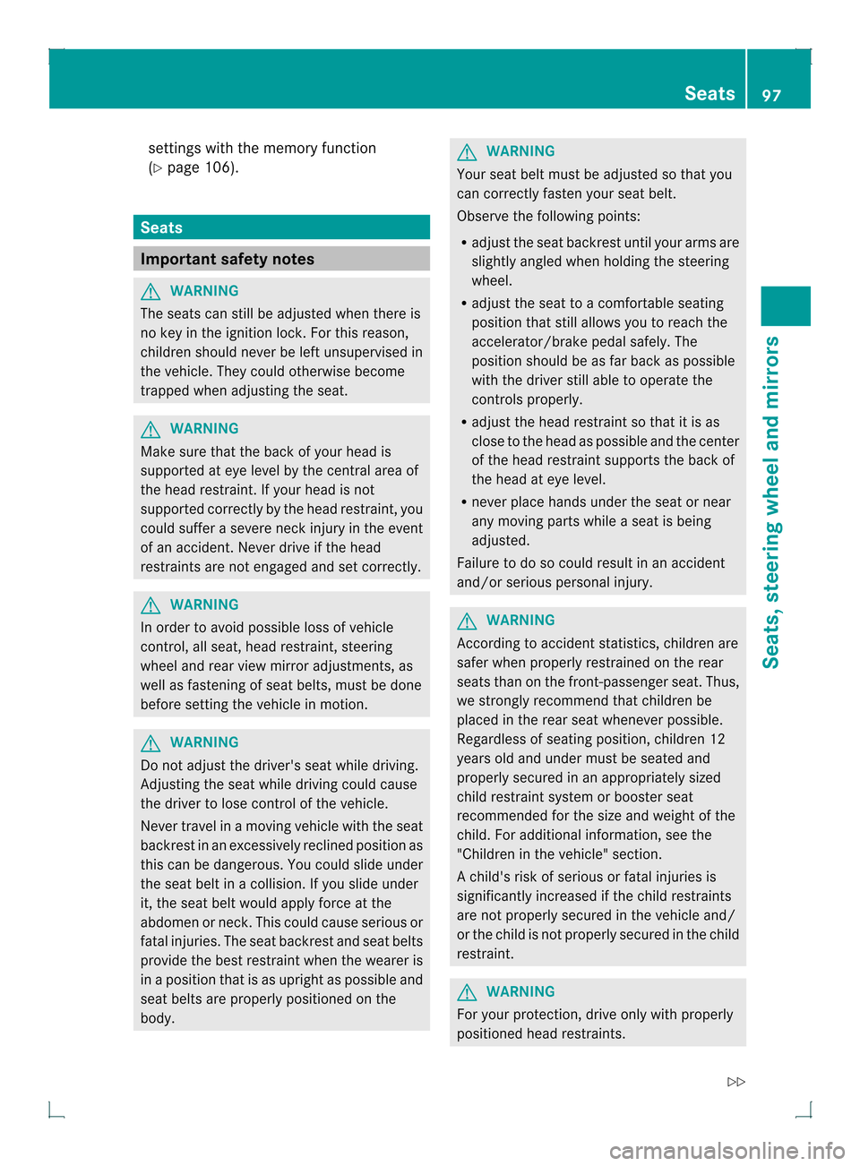 MERCEDES-BENZ GLK-Class 2013 X204 Owners Manual settings with the memory function
(Y
page 106). Seats
Important safety notes
G
WARNING
The seats can still be adjusted when there is
no key in the ignition lock. For this reason,
children should never