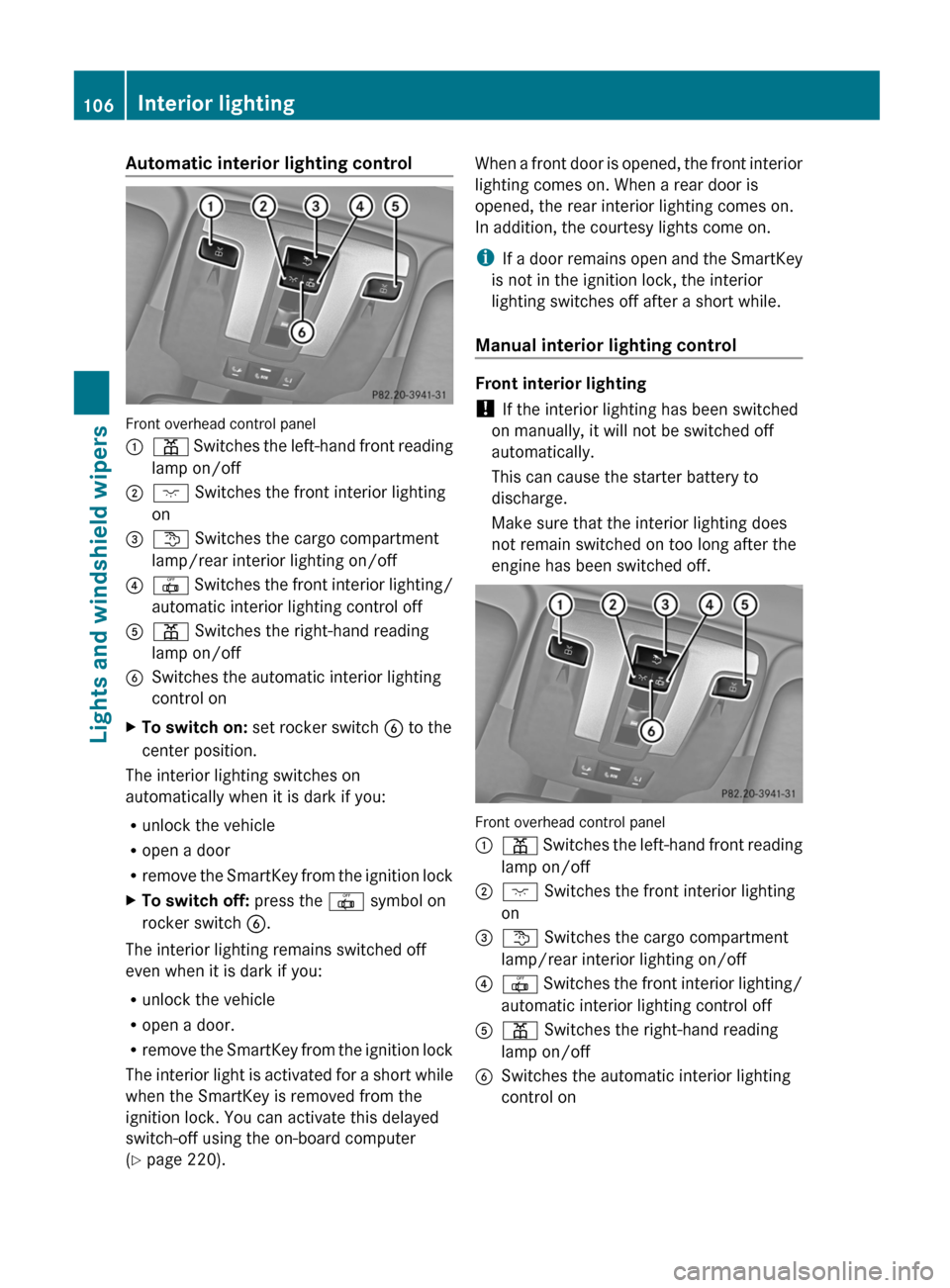 MERCEDES-BENZ G-Class 2013 W463 Owners Manual Automatic interior lighting control
Front overhead control panel
:
p Switches the left-hand front reading
lamp on/off
; c Switches the front interior lighting
on
= t Switches the cargo compartment
lam MERCEDES-BENZ G-Class 2013 W463 Owners Manual Automatic interior lighting control
Front overhead control panel
:
p Switches the left-hand front reading
lamp on/off
; c Switches the front interior lighting
on
= t Switches the cargo compartment
lam