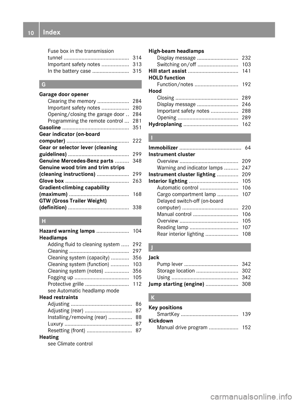 MERCEDES-BENZ G-Class 2013 W463 Owners Manual Fuse box in the transmission
tunnel ............................................
314
Important safety notes
 ..................313
In the battery case ......................... 315G
Garage door opener