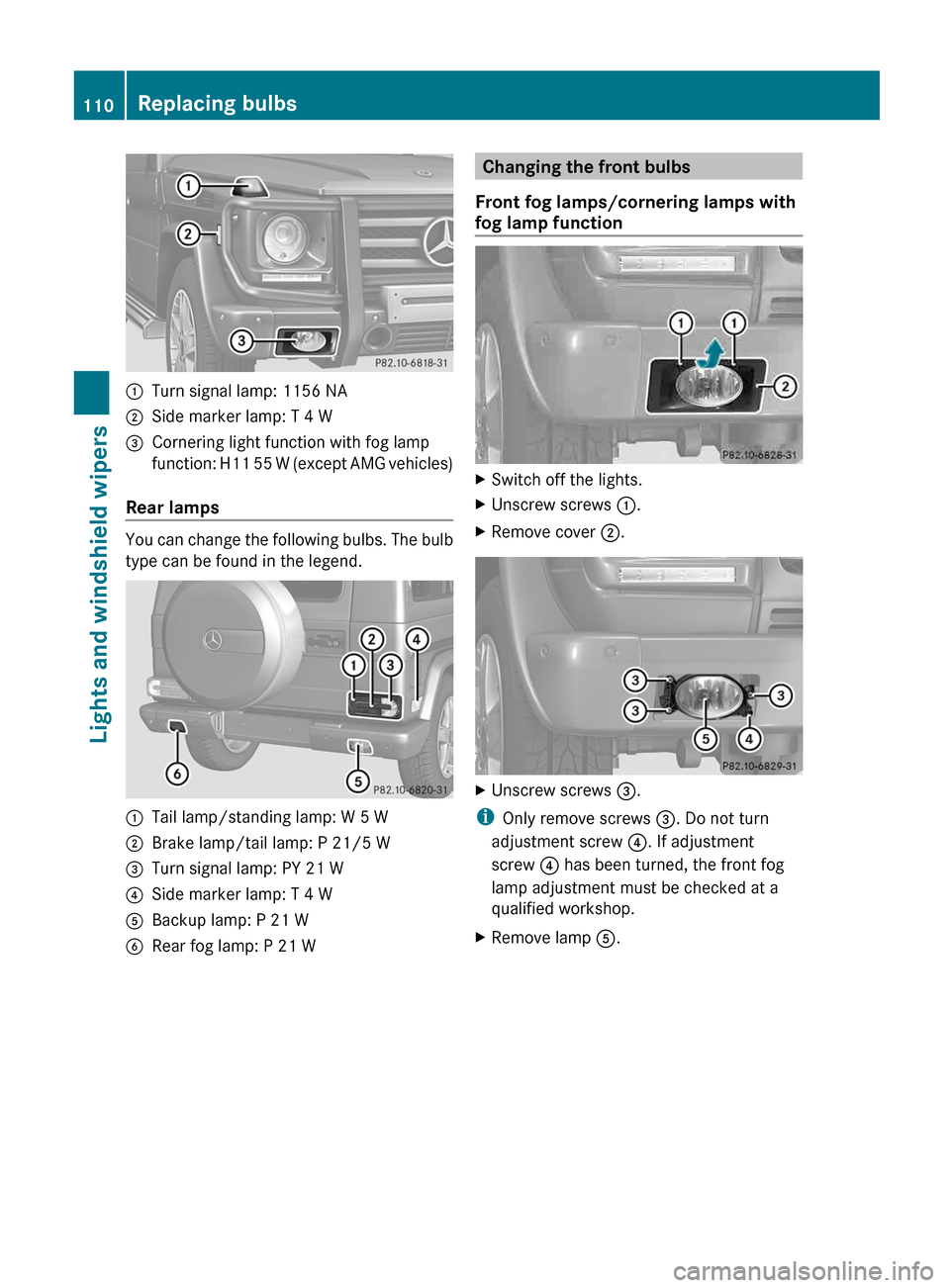 MERCEDES-BENZ G-Class 2013 W463 Owners Manual :
Turn signal lamp: 1156 NA
; Side marker lamp: T 4 W
= Cornering light function with fog lamp
function: 
H11 55 W (except AMG vehicles)
Rear lamps You can change the following bulbs. The bulb
type ca