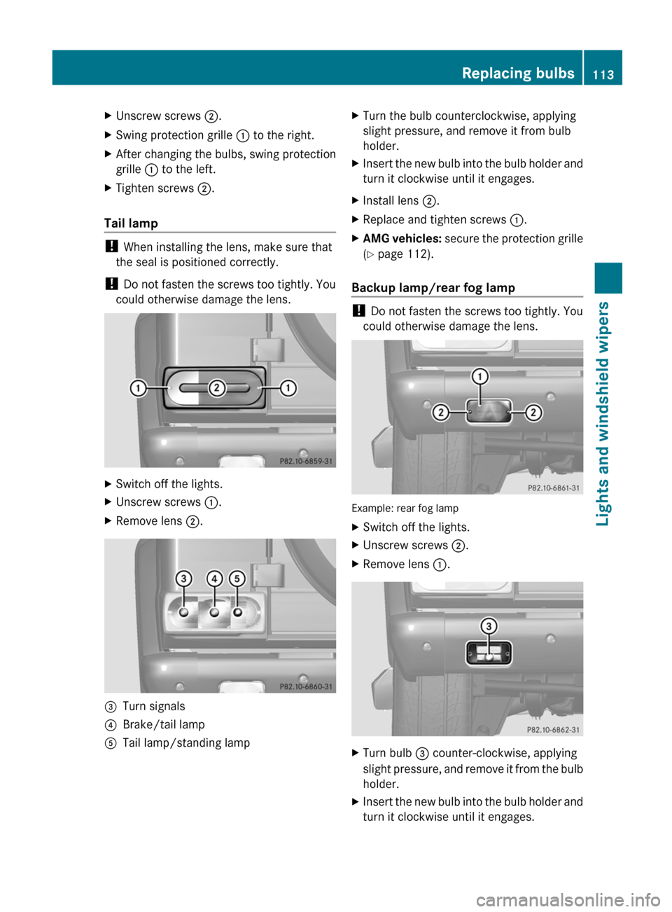 MERCEDES-BENZ G-Class 2013 W463 Owners Manual X
Unscrew screws ;.
X Swing protection grille : to the right.
X After changing the bulbs, swing protection
grille  : to the left.
X Tighten screws ;.
Tail lamp ! 
When installing the lens, make sure t