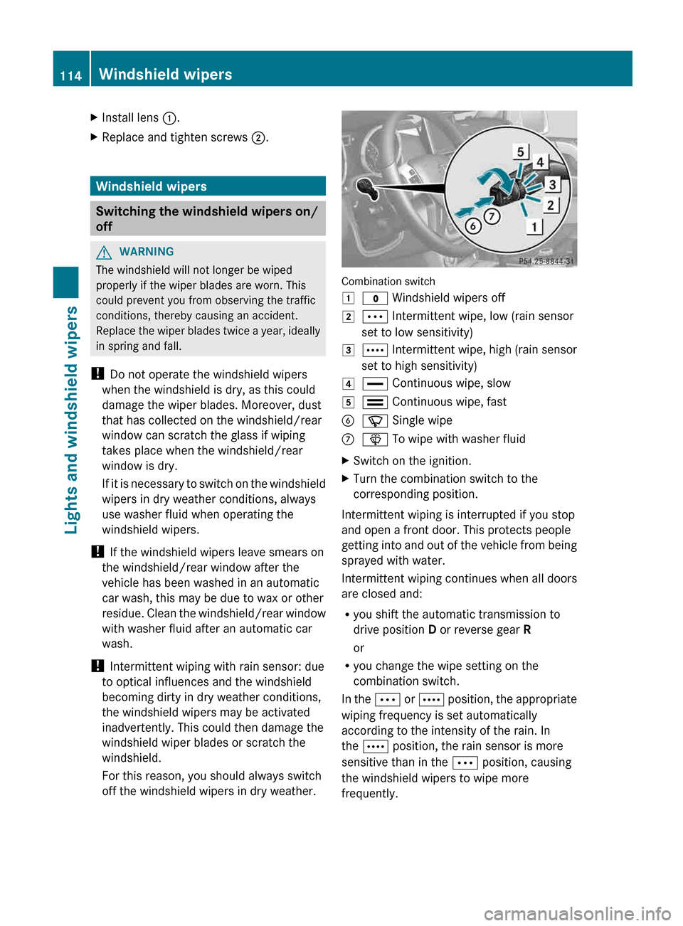 MERCEDES-BENZ G-Class 2013 W463 Owners Manual X
Install lens :.
X Replace and tighten screws  ;.Windshield wipers
Switching the windshield wipers on/
off
G
WARNING
The windshield will not longer be wiped
properly if the wiper blades are worn. Thi